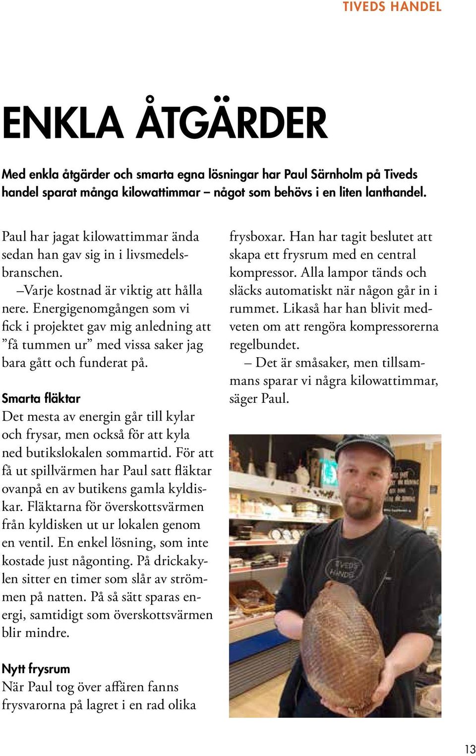 Energigenomgången som vi fick i projektet gav mig anledning att få tummen ur med vissa saker jag bara gått och funderat på.