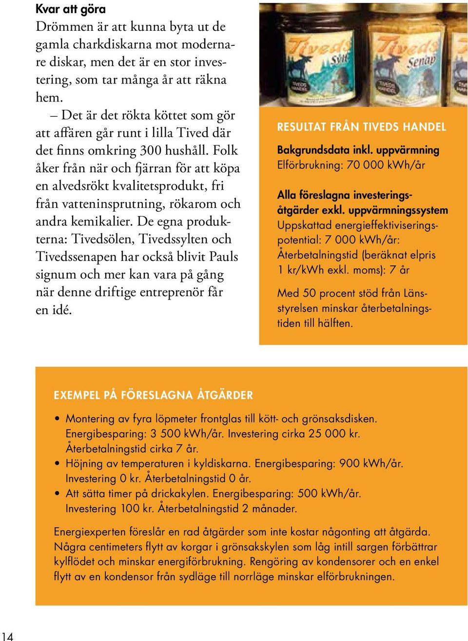 Folk åker från när och fjärran för att köpa en alvedsrökt kvalitetsprodukt, fri från vatteninsprutning, rökarom och andra kemikalier.