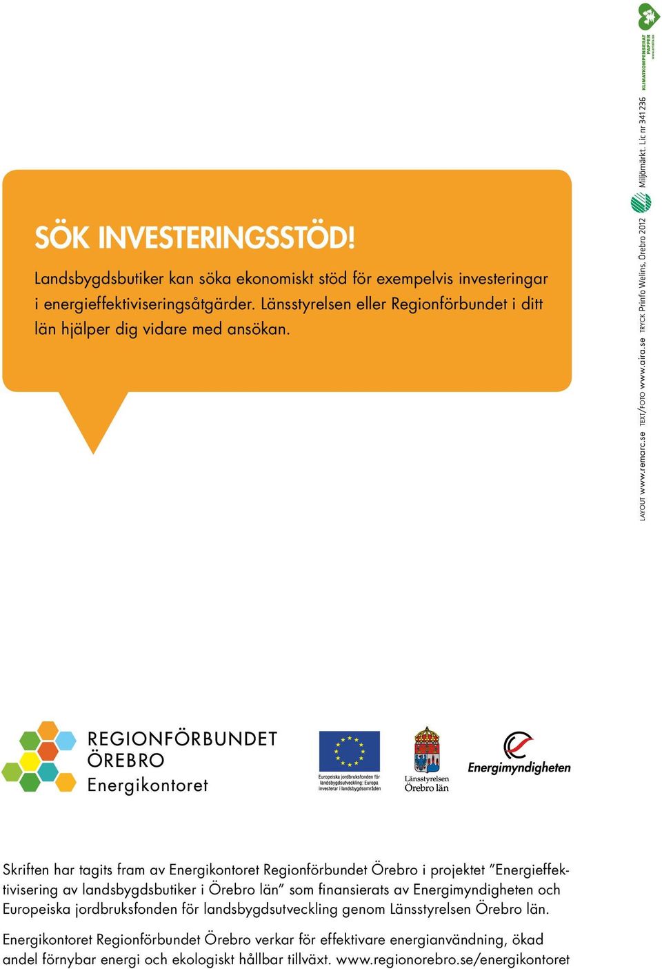 se tryck Skriften har tagits fram av Energikontoret Regionförbundet Örebro i projektet Energieffektivisering av landsbygdsbutiker i Örebro län som finansierats av