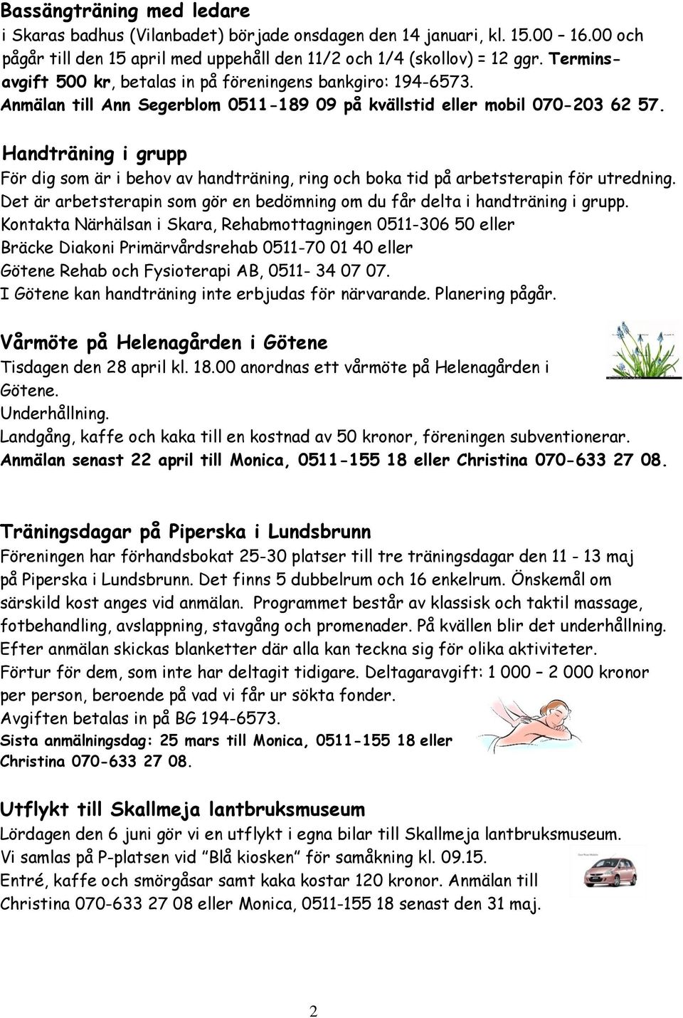 Handträning i grupp För dig som är i behov av handträning, ring och boka tid på arbetsterapin för utredning. Det är arbetsterapin som gör en bedömning om du får delta i handträning i grupp.