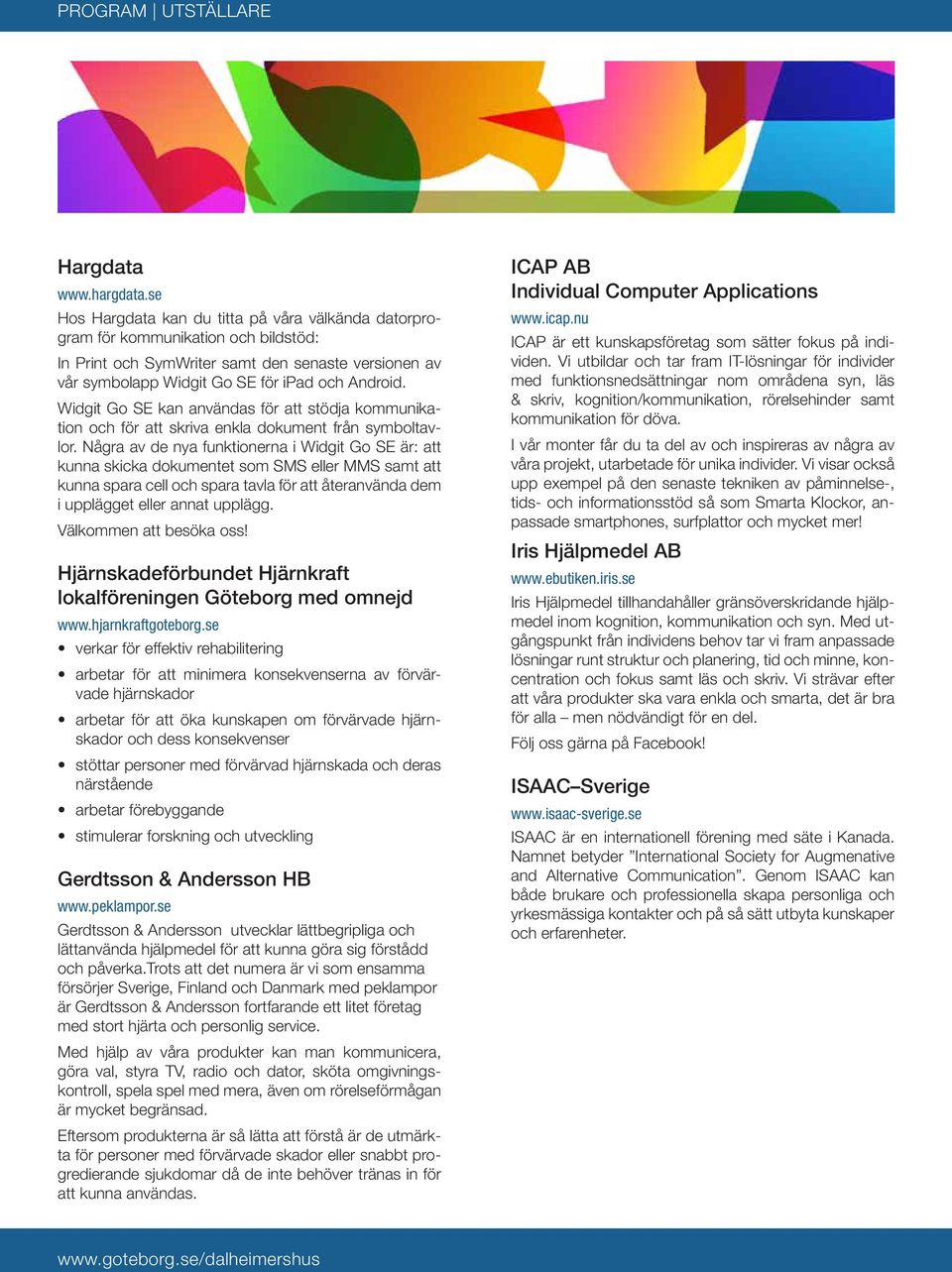 Widgit Go SE kan användas för att stödja kommunikation och för att skriva enkla dokument från symboltavlor.