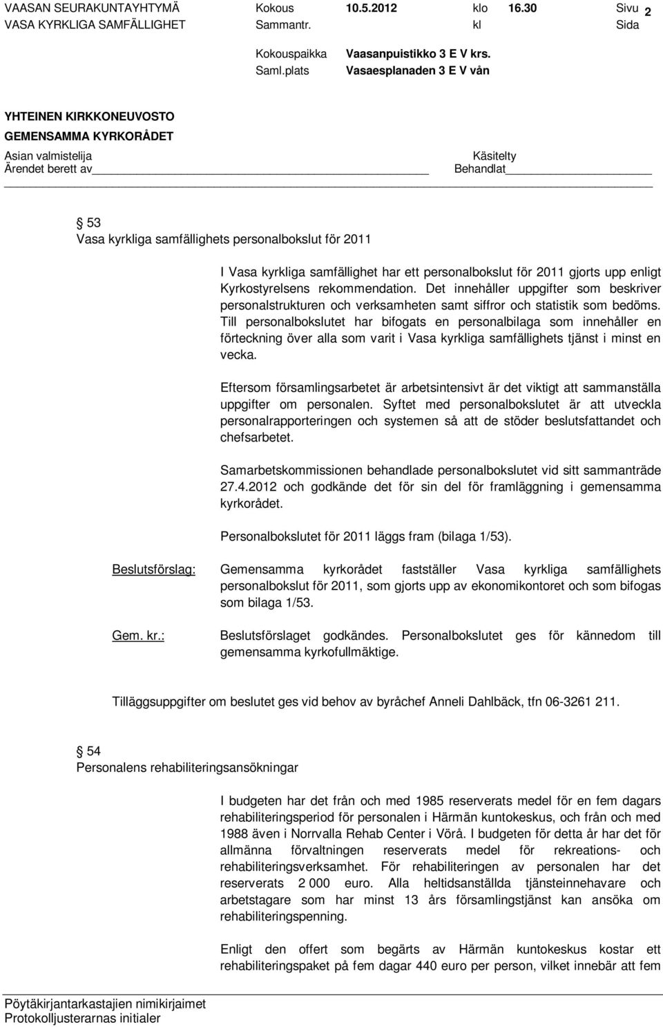 Det innehåller uppgifter som beskriver personalstrukturen och verksamheten samt siffror och statistik som bedöms.