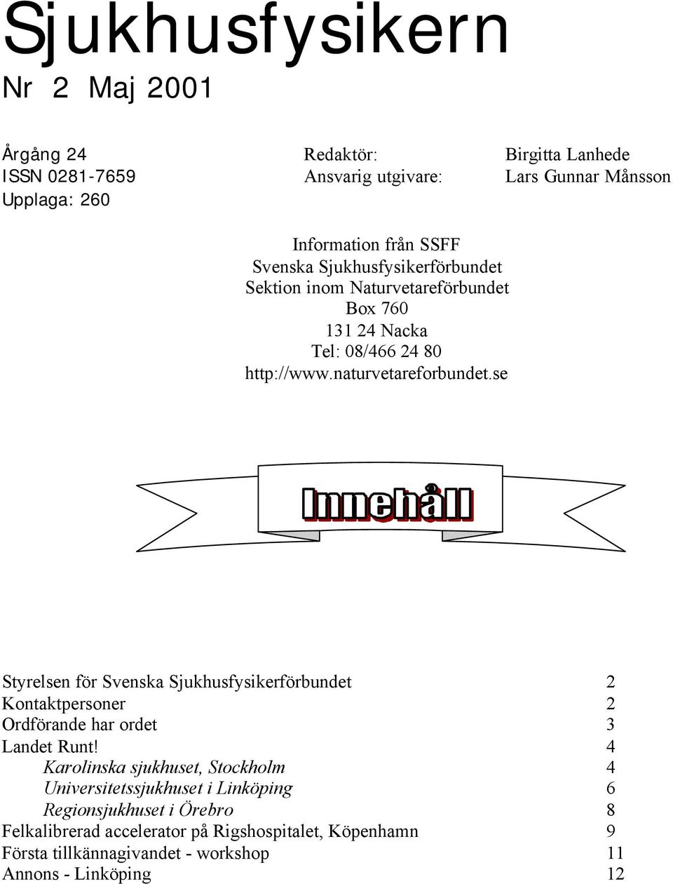 se Styrelsen för Svenska Sjukhusfysikerförbundet 2 Kontaktpersoner 2 Ordförande har ordet 3 Landet Runt!