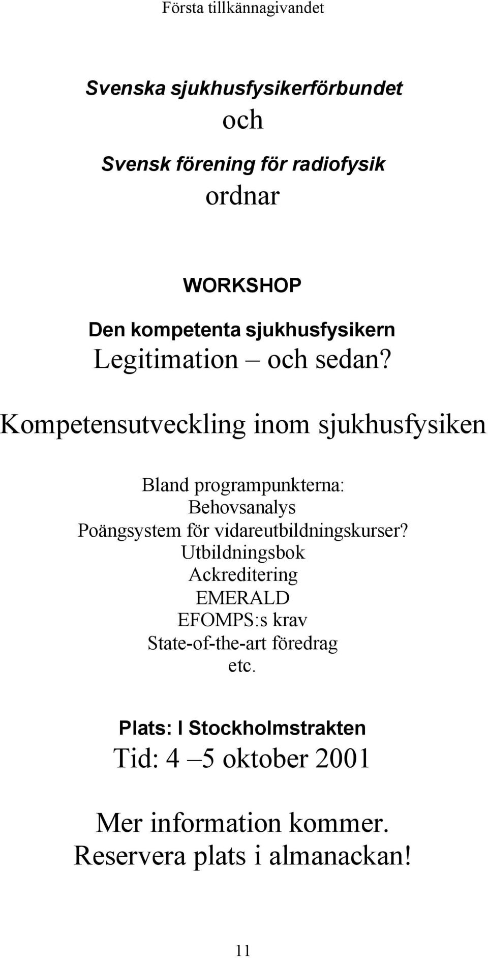 Kompetensutveckling inom sjukhusfysiken Bland programpunkterna: Behovsanalys Poängsystem för vidareutbildningskurser?