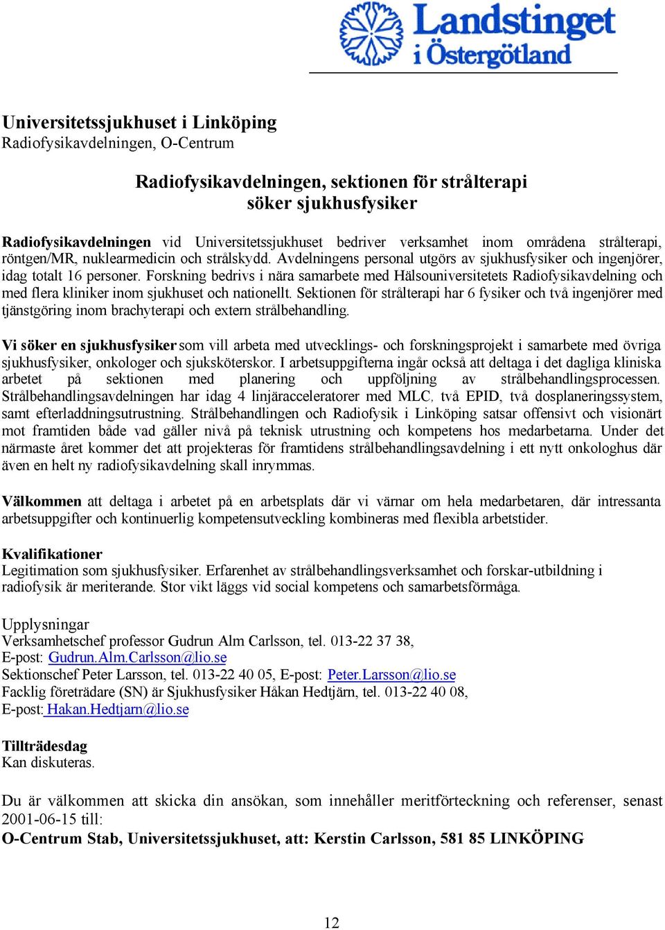 Forskning bedrivs i nära samarbete med Hälsouniversitetets Radiofysikavdelning och med flera kliniker inom sjukhuset och nationellt.
