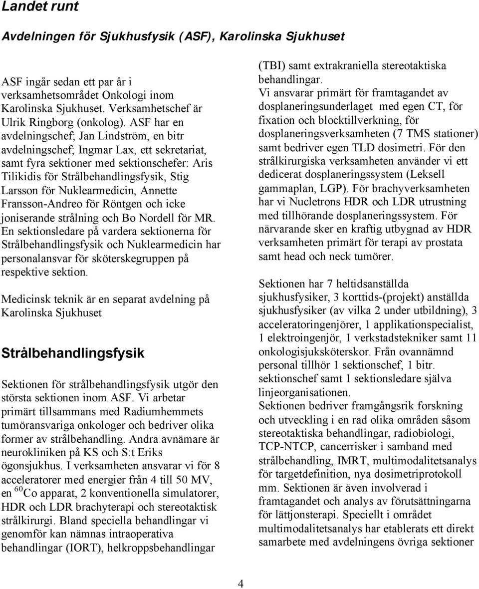 Nuklearmedicin, Annette Fransson-Andreo för Röntgen och icke joniserande strålning och Bo Nordell för MR.