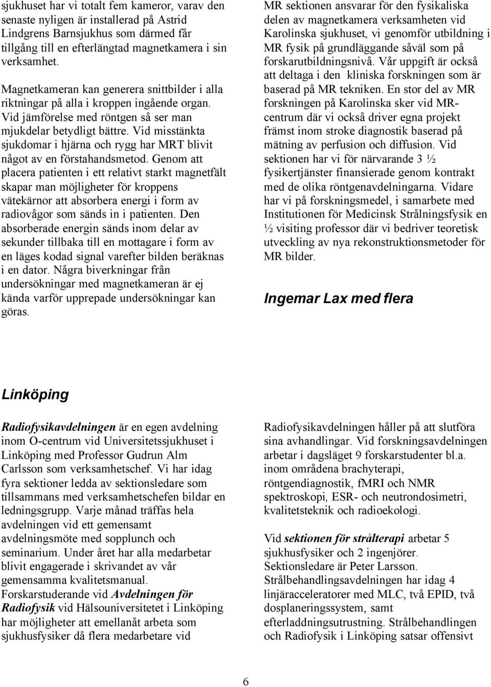 Vid misstänkta sjukdomar i hjärna och rygg har MRT blivit något av en förstahandsmetod.