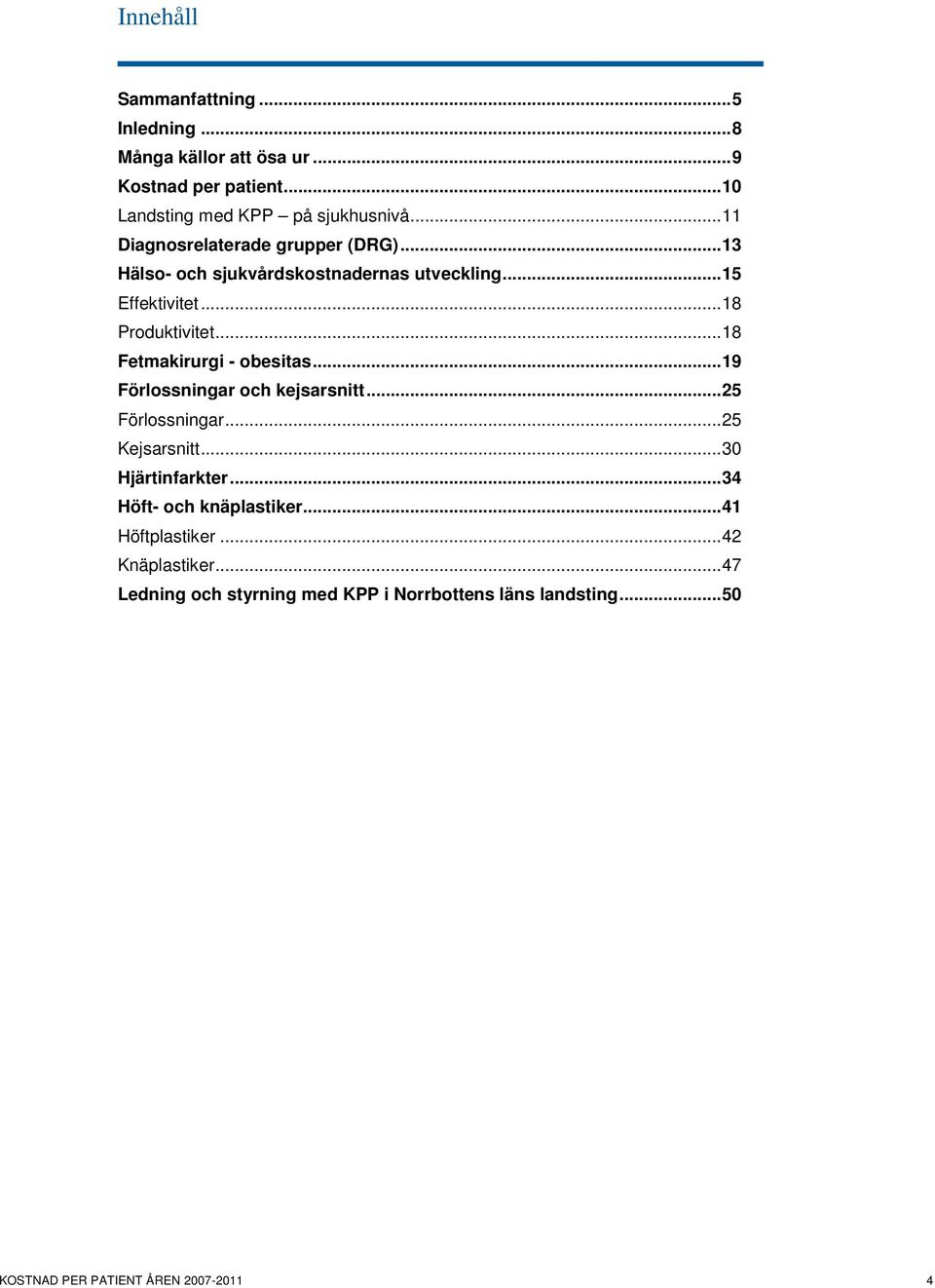 .. 18 Fetmakirurgi - obesitas... 19 Förlossningar och kejsarsnitt... 25 Förlossningar... 25 Kejsarsnitt... 30 Hjärtinfarkter.