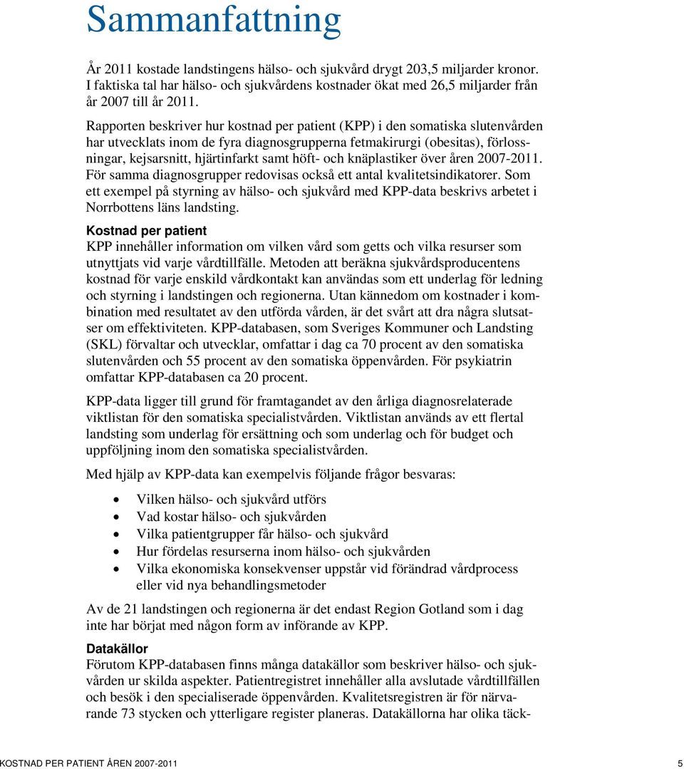 höft- och knäplastiker över åren 2007-2011. För samma diagnosgrupper redovisas också ett antal kvalitetsindikatorer.