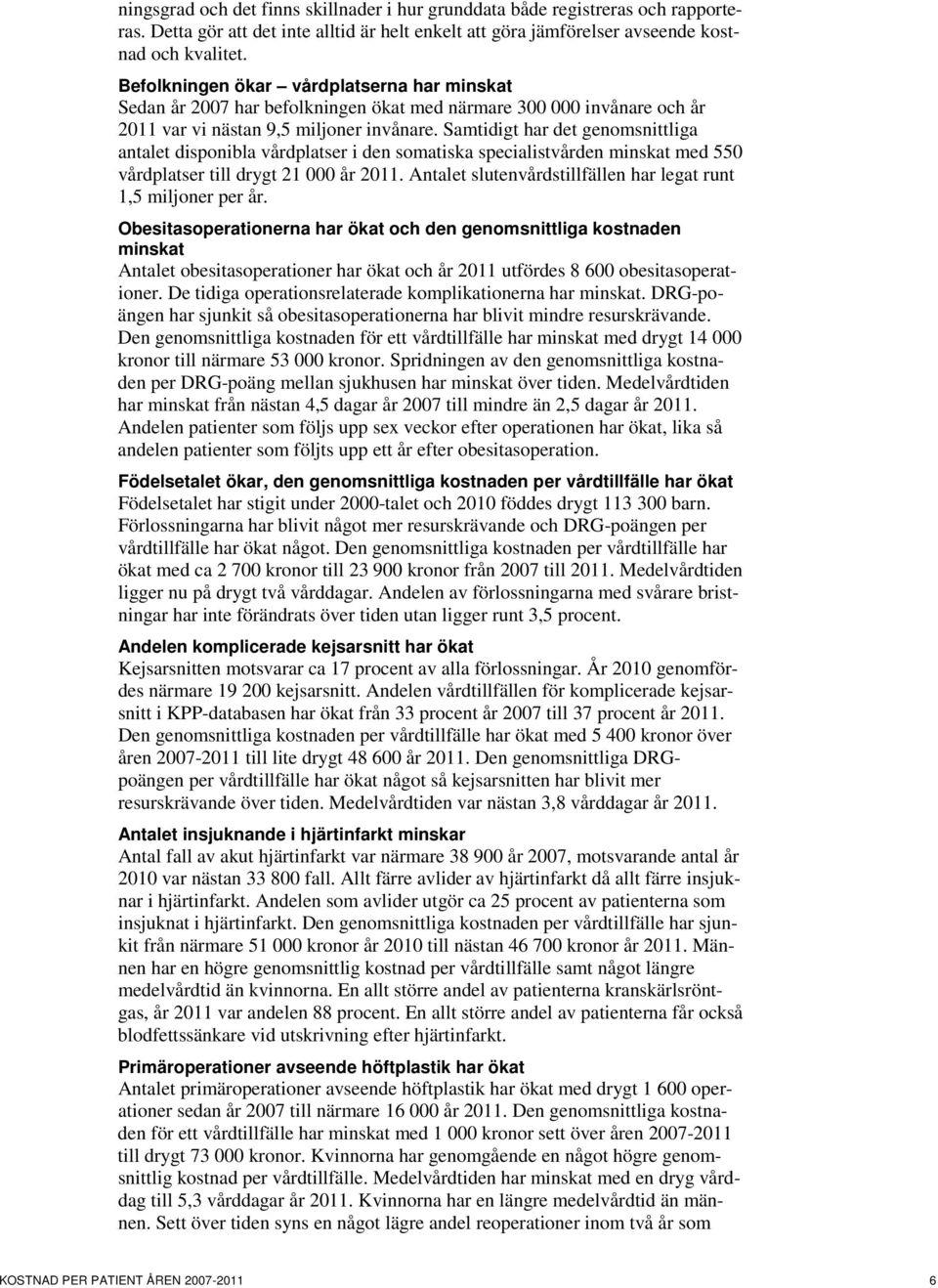 Samtidigt har det genomsnittliga antalet disponibla vårdplatser i den somatiska specialistvården minskat med 550 vårdplatser till drygt 21 000 år 2011.