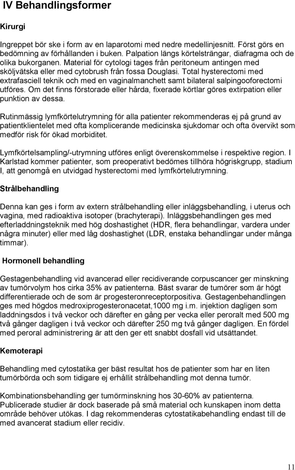 Total hysterectomi med extrafasciell teknik och med en vaginalmanchett samt bilateral salpingooforectomi utföres.