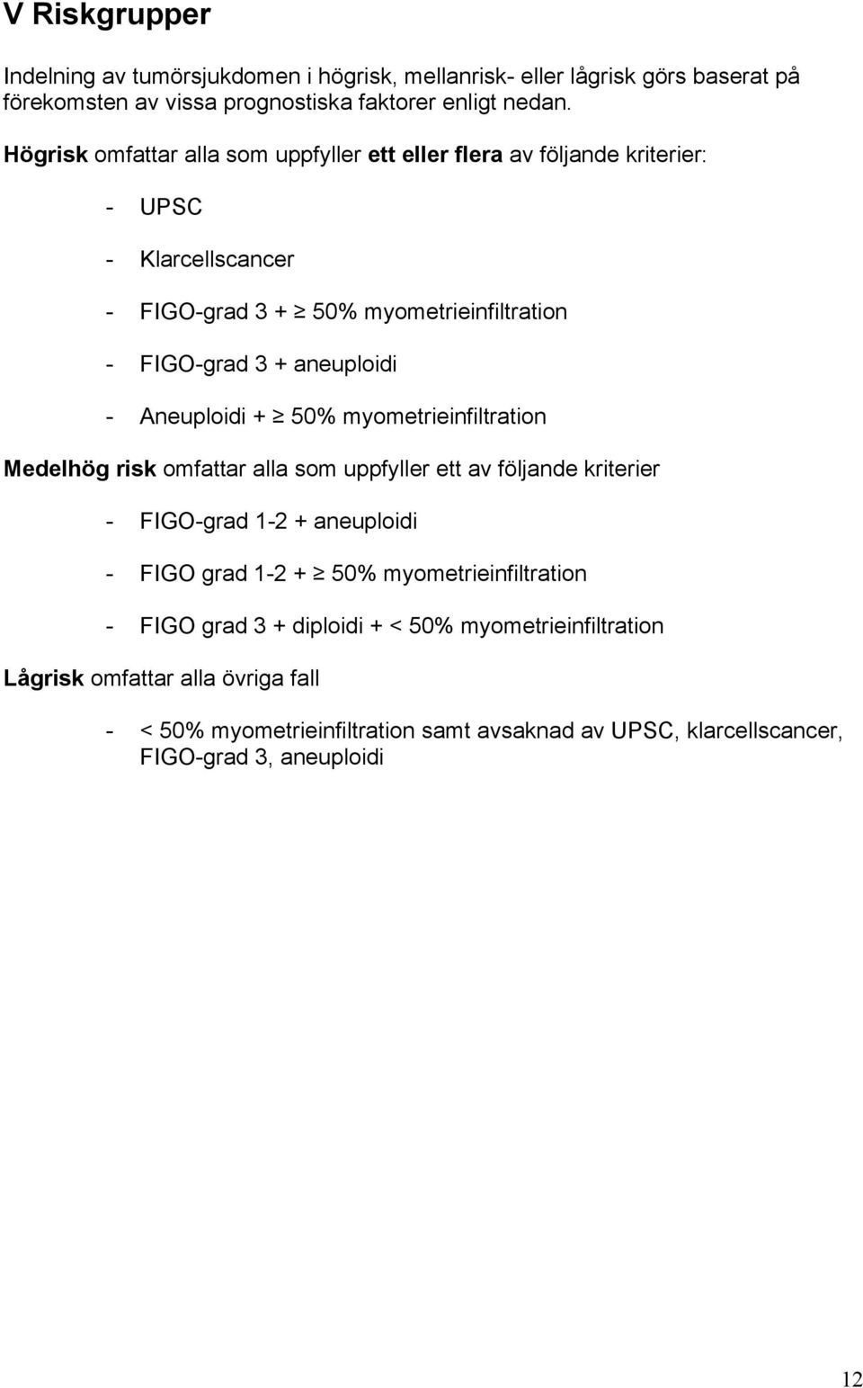Aneuploidi + 50% myometrieinfiltration Medelhög risk omfattar alla som uppfyller ett av följande kriterier - FIGO-grad 1-2 + aneuploidi - FIGO grad 1-2 + 50%