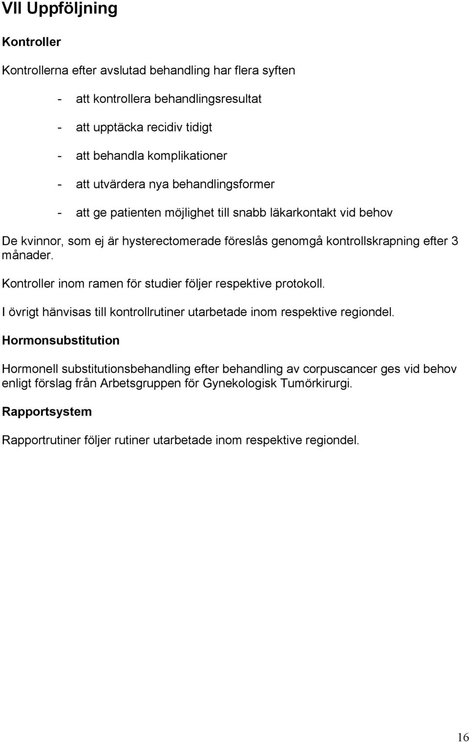 Kontroller inom ramen för studier följer respektive protokoll. I övrigt hänvisas till kontrollrutiner utarbetade inom respektive regiondel.