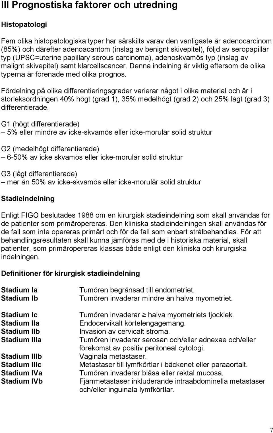 Denna indelning är viktig eftersom de olika typerna är förenade med olika prognos.