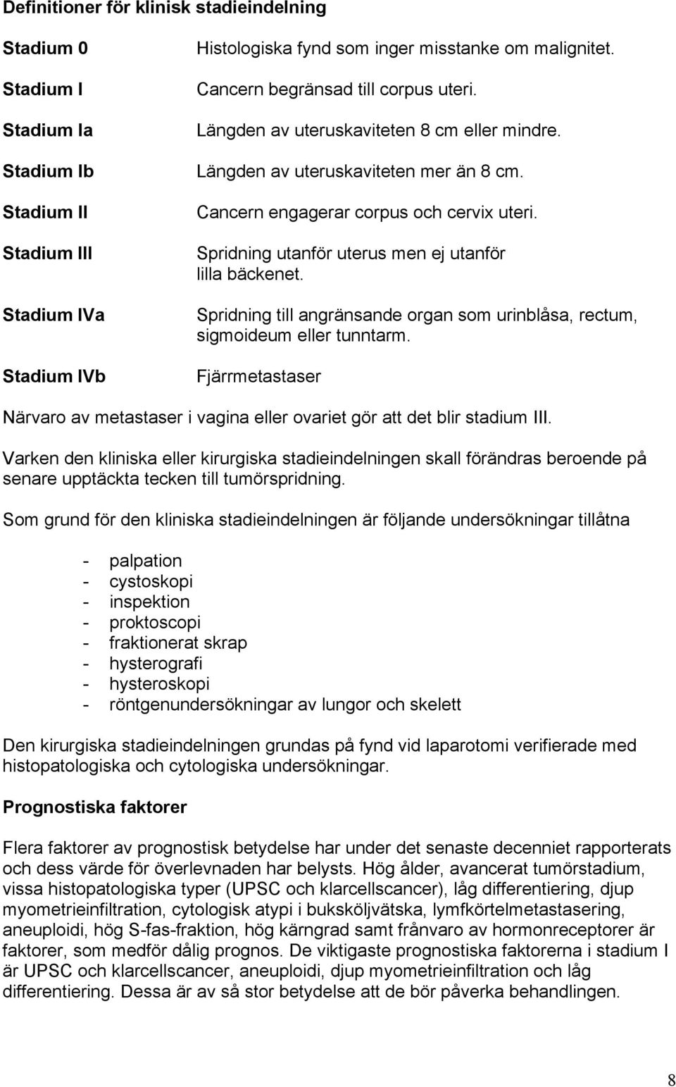 Spridning utanför uterus men ej utanför lilla bäckenet. Spridning till angränsande organ som urinblåsa, rectum, sigmoideum eller tunntarm.