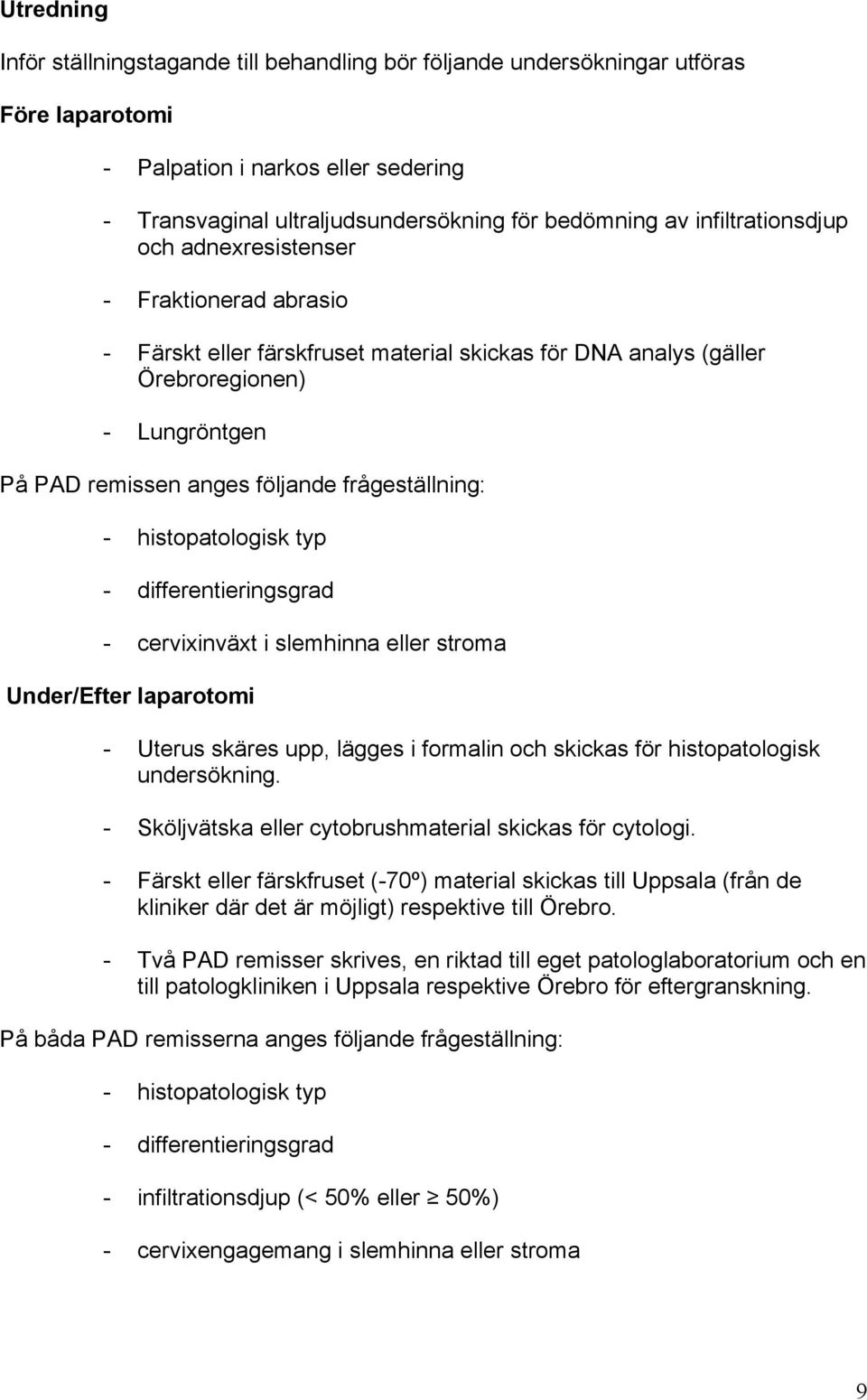 frågeställning: - histopatologisk typ - differentieringsgrad - cervixinväxt i slemhinna eller stroma Under/Efter laparotomi - Uterus skäres upp, lägges i formalin och skickas för histopatologisk