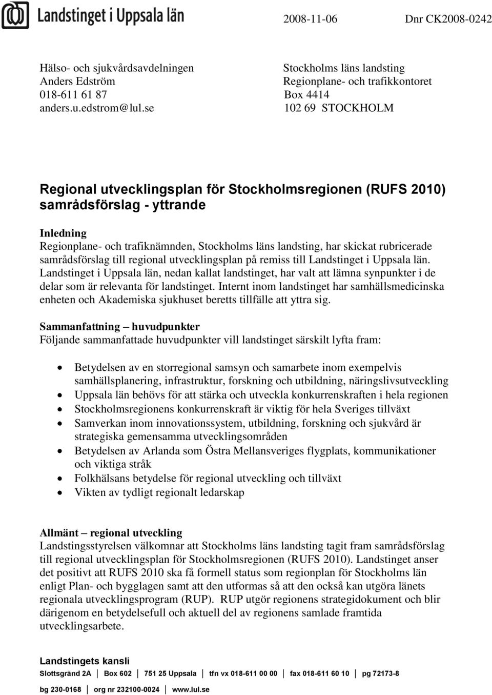 trafiknämnden, Stockholms läns landsting, har skickat rubricerade samrådsförslag till regional utvecklingsplan på remiss till Landstinget i Uppsala län.