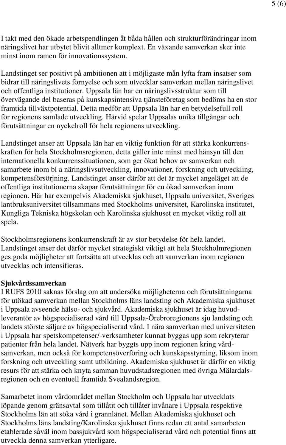 Landstinget ser positivt på ambitionen att i möjligaste mån lyfta fram insatser som bidrar till näringslivets förnyelse och som utvecklar samverkan mellan näringslivet och offentliga institutioner.