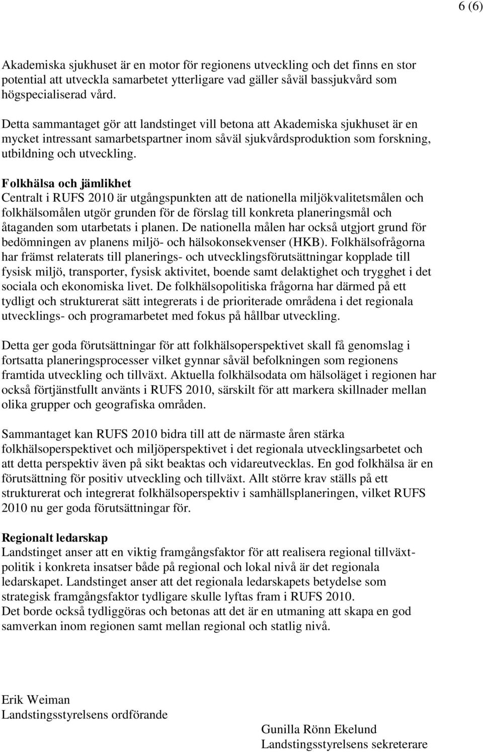 Folkhälsa och jämlikhet Centralt i RUFS 2010 är utgångspunkten att de nationella miljökvalitetsmålen och folkhälsomålen utgör grunden för de förslag till konkreta planeringsmål och åtaganden som