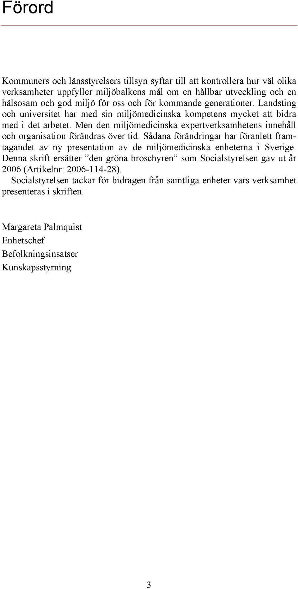 Men den miljömedicinska expertverksamhetens innehåll och organisation förändras över tid. Sådana förändringar har föranlett framtagandet av ny presentation av de miljömedicinska enheterna i Sverige.