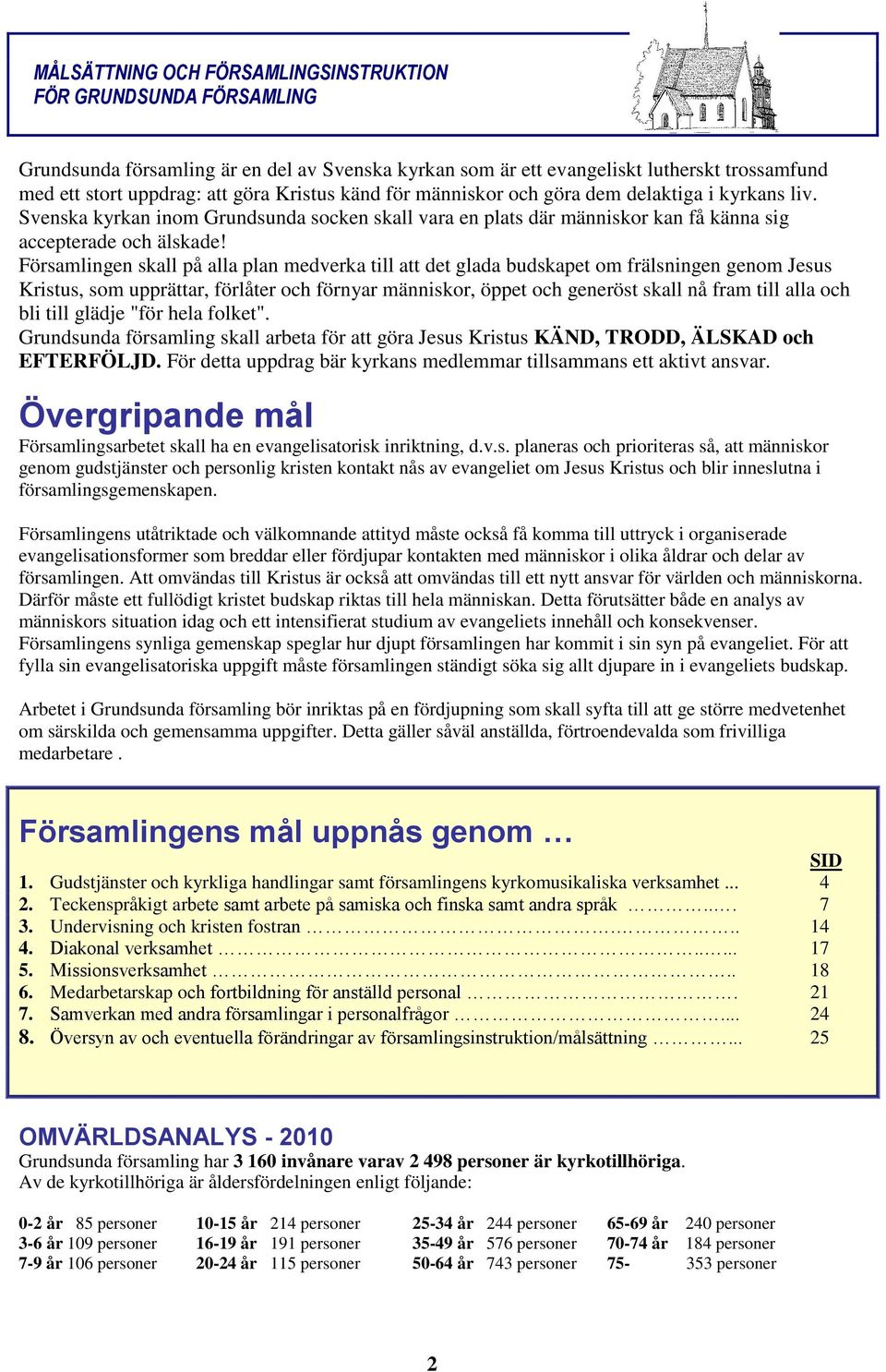 Församlingen skall på alla plan medverka till att det glada budskapet om frälsningen genom Jesus Kristus, som upprättar, förlåter och förnyar människor, öppet och generöst skall nå fram till alla och