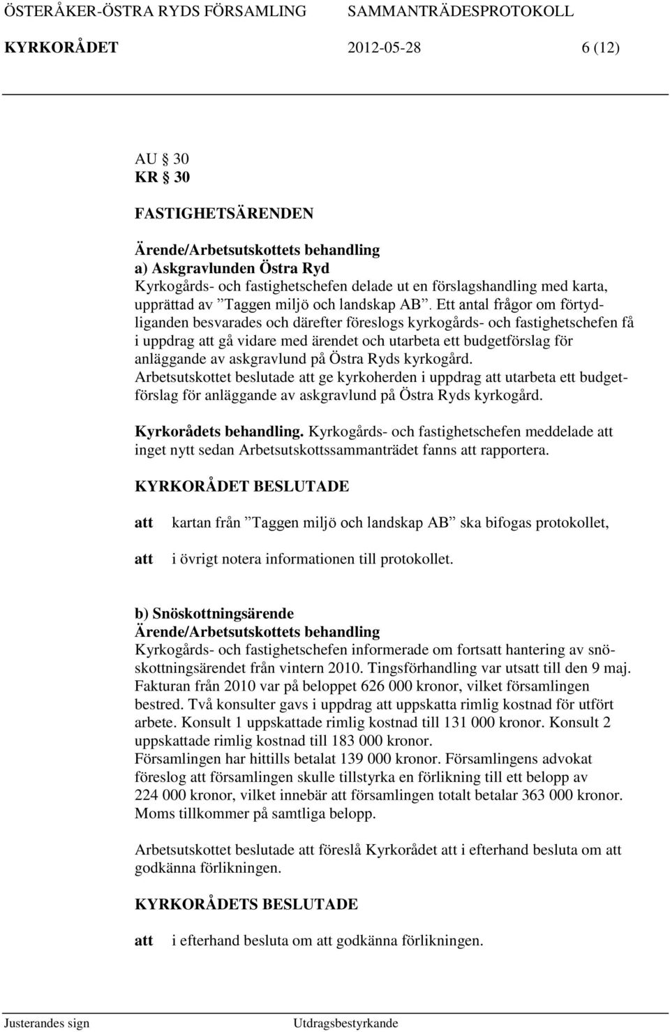 Ett antal frågor om förtydliganden besvarades och därefter föreslogs kyrkogårds- och fastighetschefen få i uppdrag gå vidare med ärendet och utarbeta ett budgetförslag för anläggande av askgravlund