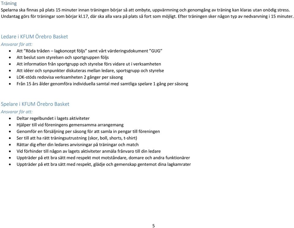 Ledare i KFUM Örebro Basket Ansvarar för att: Att Röda tråden lagkoncept följs samt vårt värderingsdokument GUG Att beslut som styrelsen och sportgruppen följs Att information från sportgrupp och