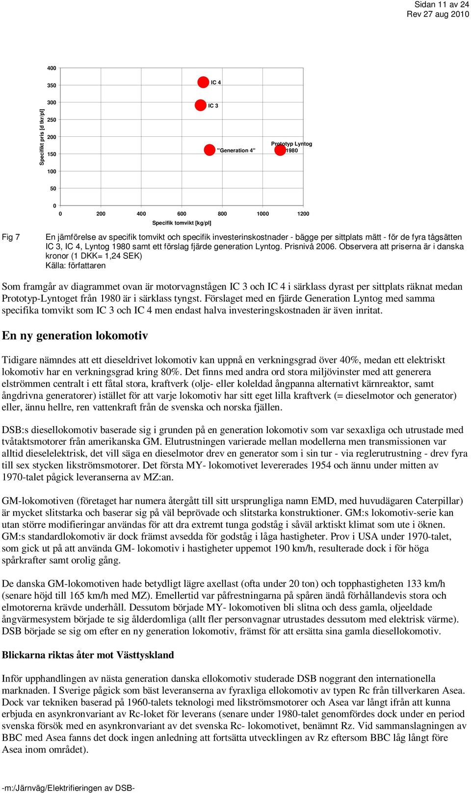 Observera att priserna är i danska kronor (1 DKK= 1,24 SEK) Källa: författaren Som framgår av diagrammet ovan är motorvagnstågen IC 3 och IC 4 i särklass dyrast per sittplats räknat medan