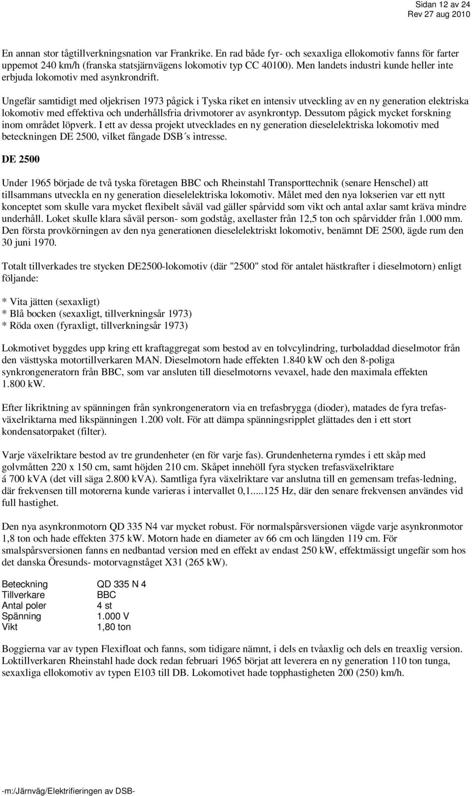 Ungefär samtidigt med oljekrisen 1973 pågick i Tyska riket en intensiv utveckling av en ny generation elektriska lokomotiv med effektiva och underhållsfria drivmotorer av asynkrontyp.
