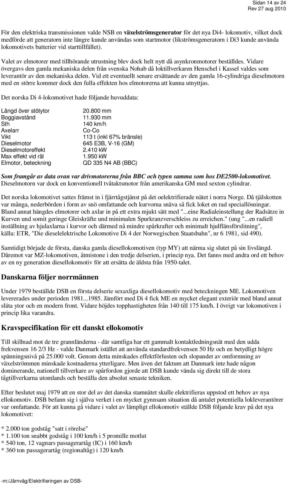 Vidare övergavs den gamla mekaniska delen från svenska Nohab då loktillverkaren Henschel i Kassel valdes som leverantör av den mekaniska delen.