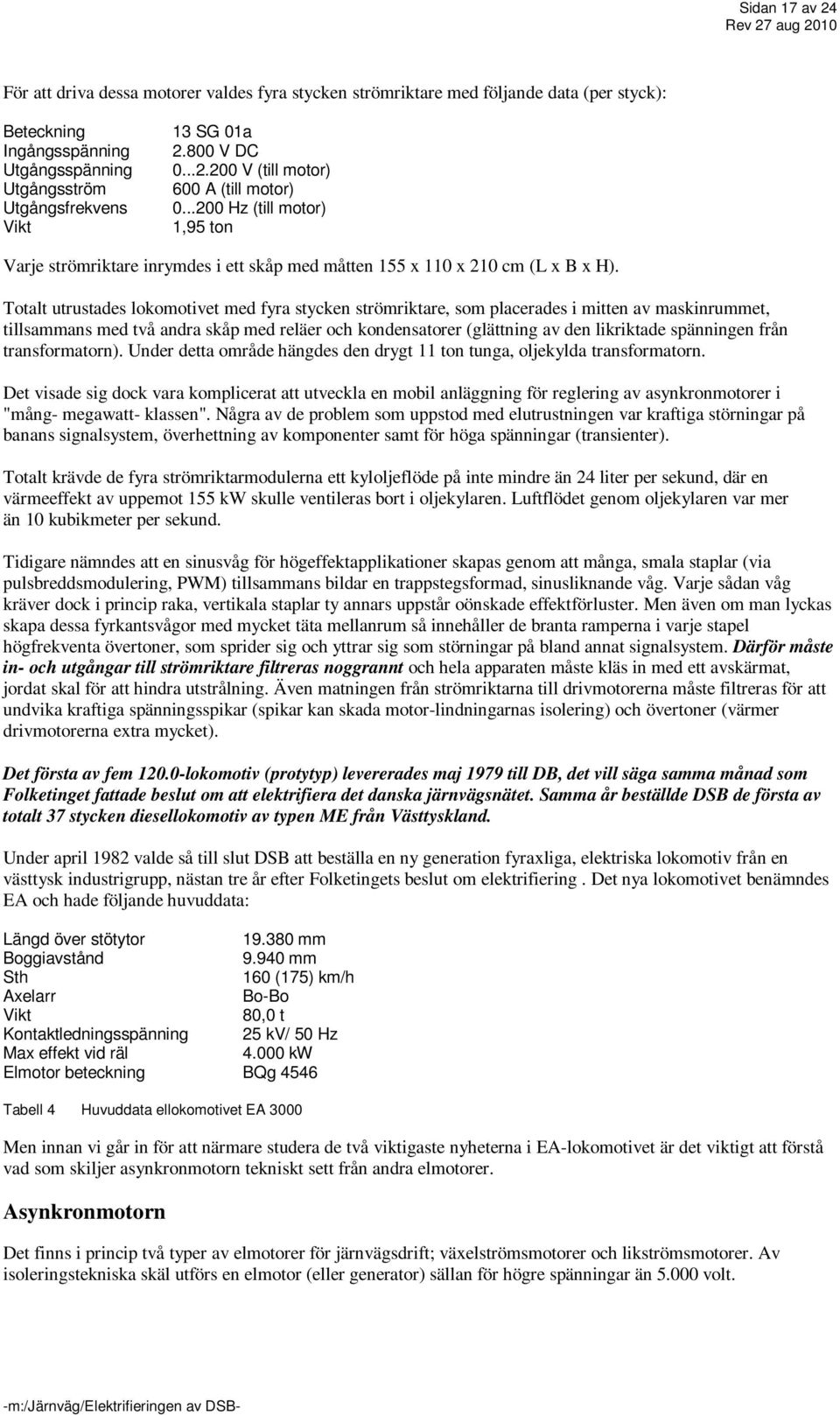 Totalt utrustades lokomotivet med fyra stycken strömriktare, som placerades i mitten av maskinrummet, tillsammans med två andra skåp med reläer och kondensatorer (glättning av den likriktade