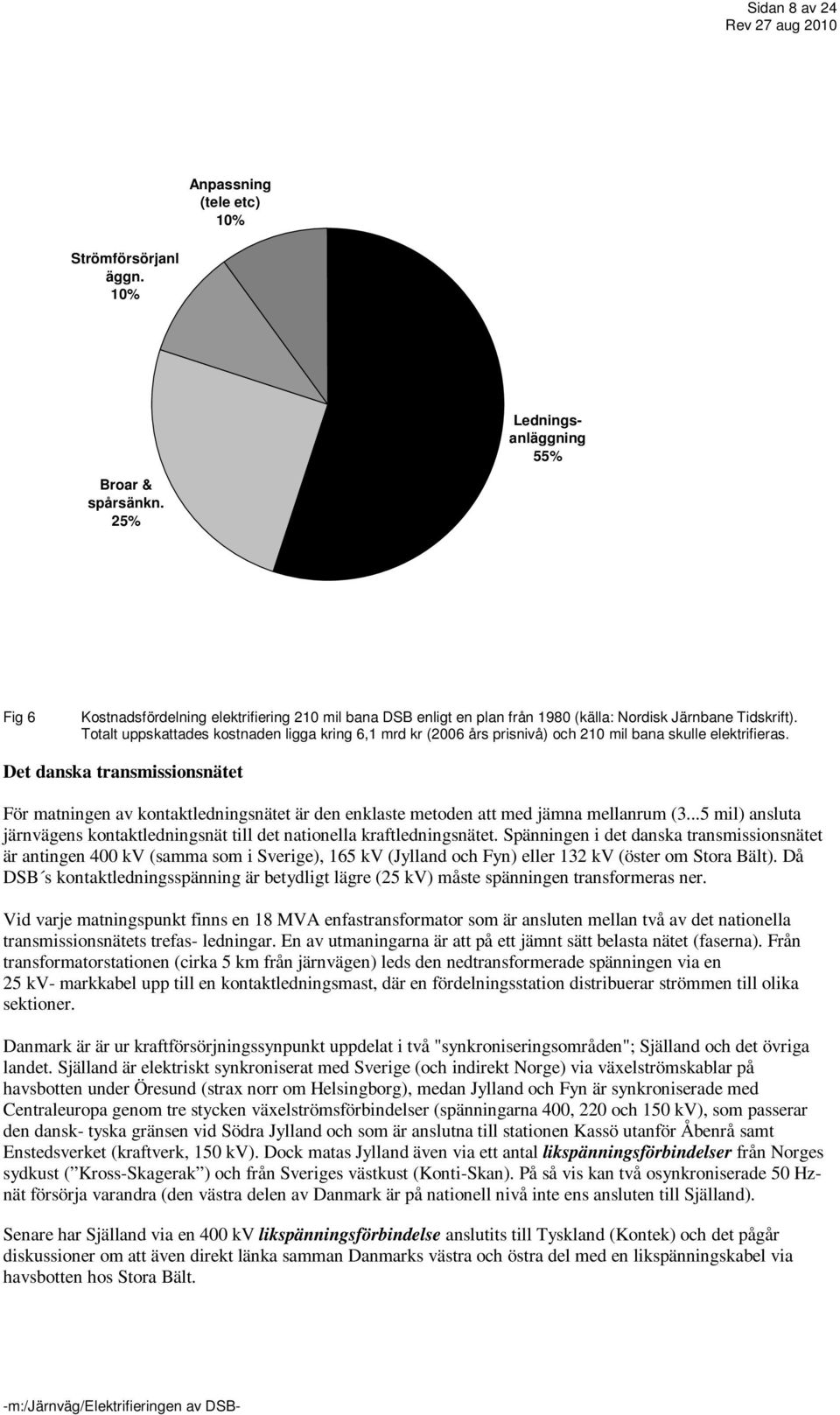 Totalt uppskattades kostnaden ligga kring 6,1 mrd kr (2006 års prisnivå) och 210 mil bana skulle elektrifieras.
