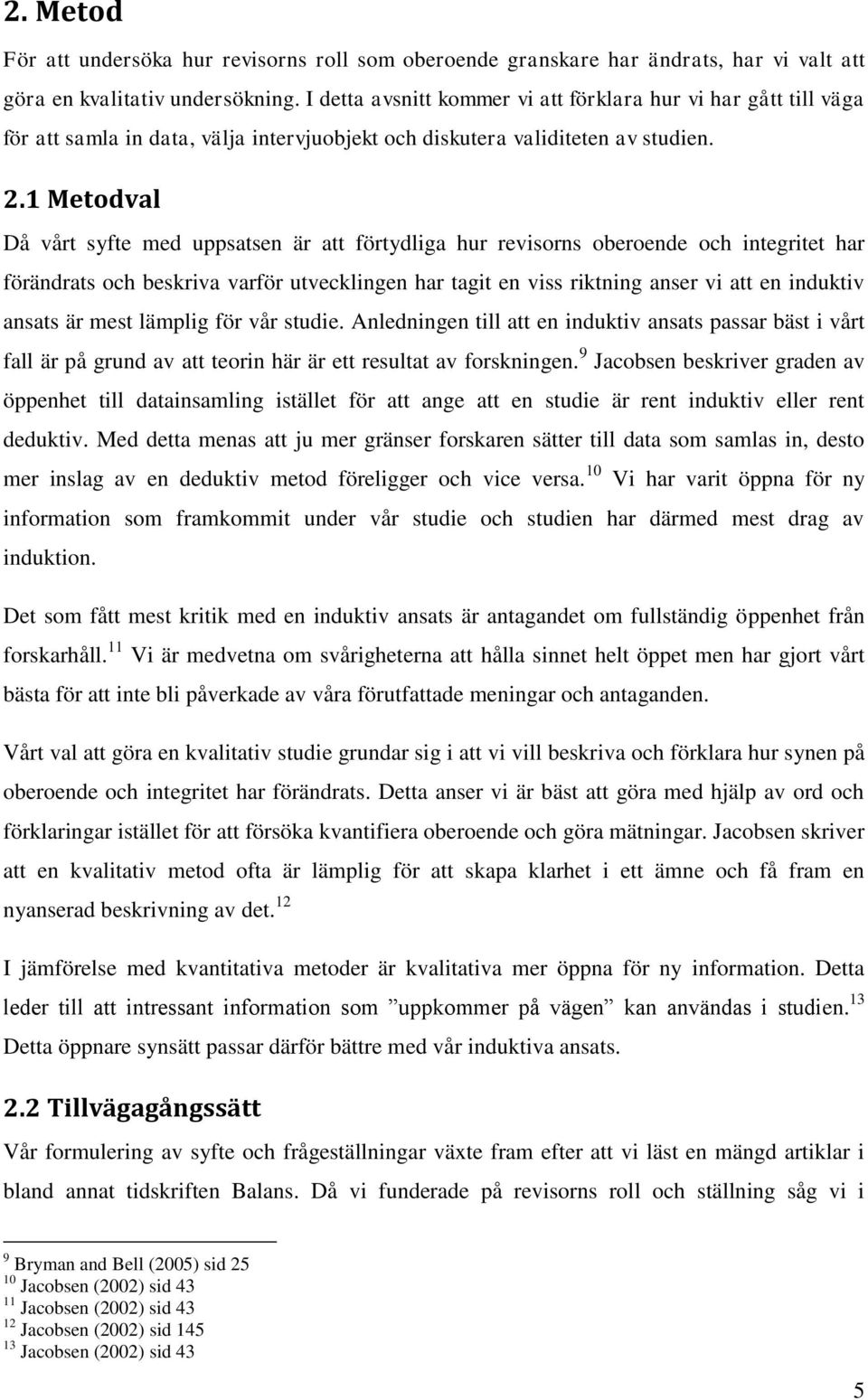 1 Metodval Då vårt syfte med uppsatsen är att förtydliga hur revisorns oberoende och integritet har förändrats och beskriva varför utvecklingen har tagit en viss riktning anser vi att en induktiv