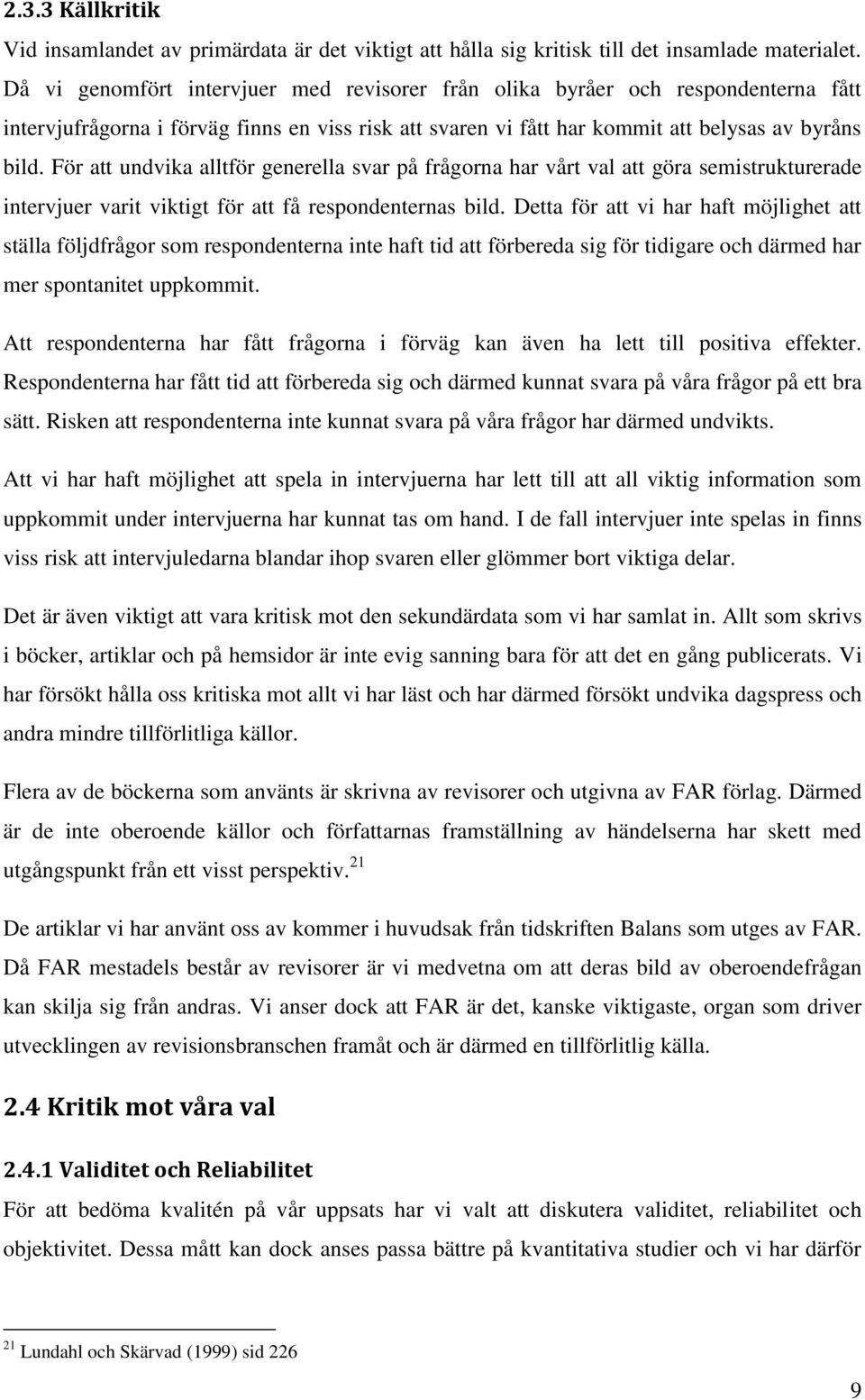 För att undvika alltför generella svar på frågorna har vårt val att göra semistrukturerade intervjuer varit viktigt för att få respondenternas bild.