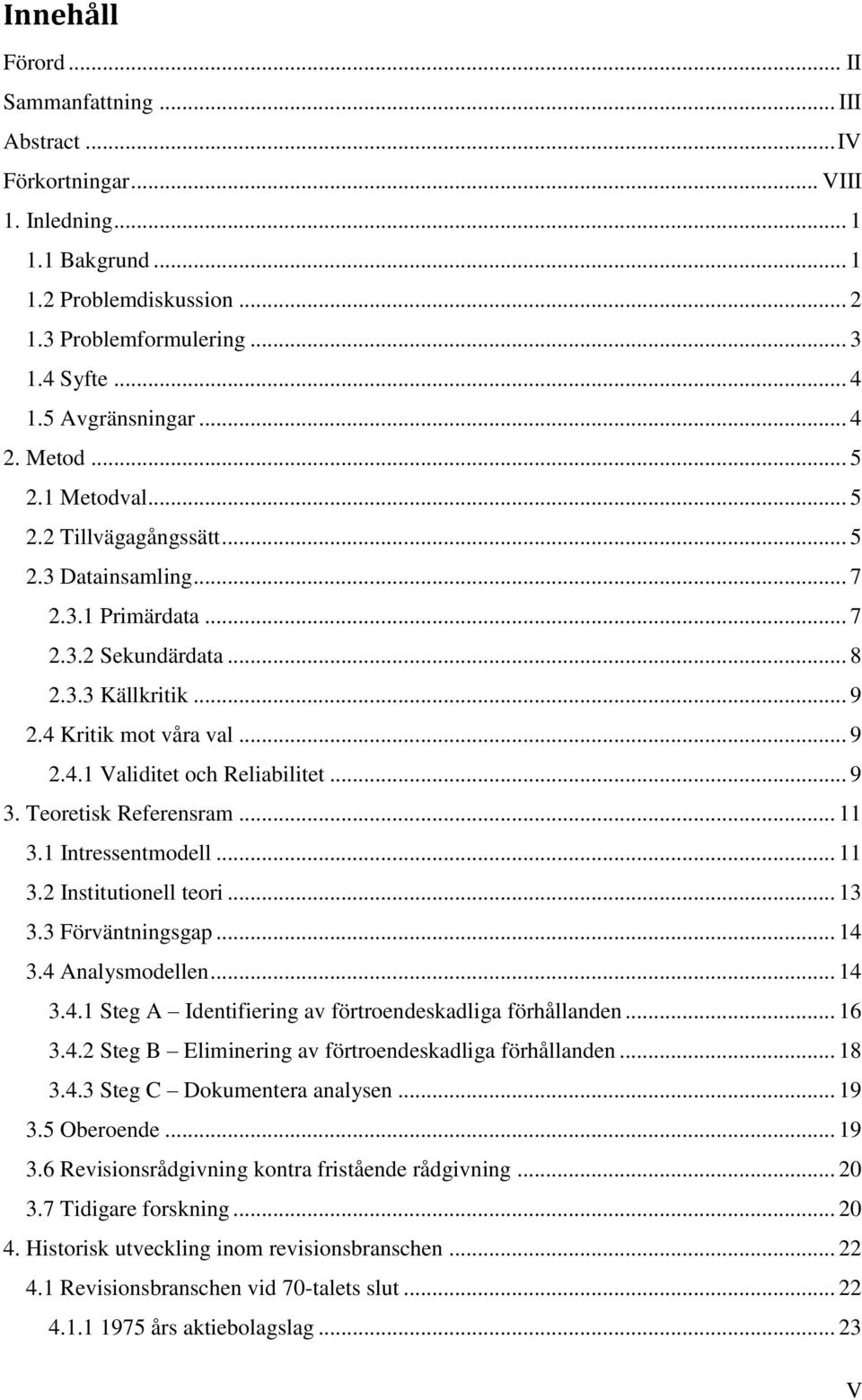 .. 9 3. Teoretisk Referensram... 11 3.1 Intressentmodell... 11 3.2 Institutionell teori... 13 3.3 Förväntningsgap... 14 3.4 Analysmodellen... 14 3.4.1 Steg A Identifiering av förtroendeskadliga förhållanden.