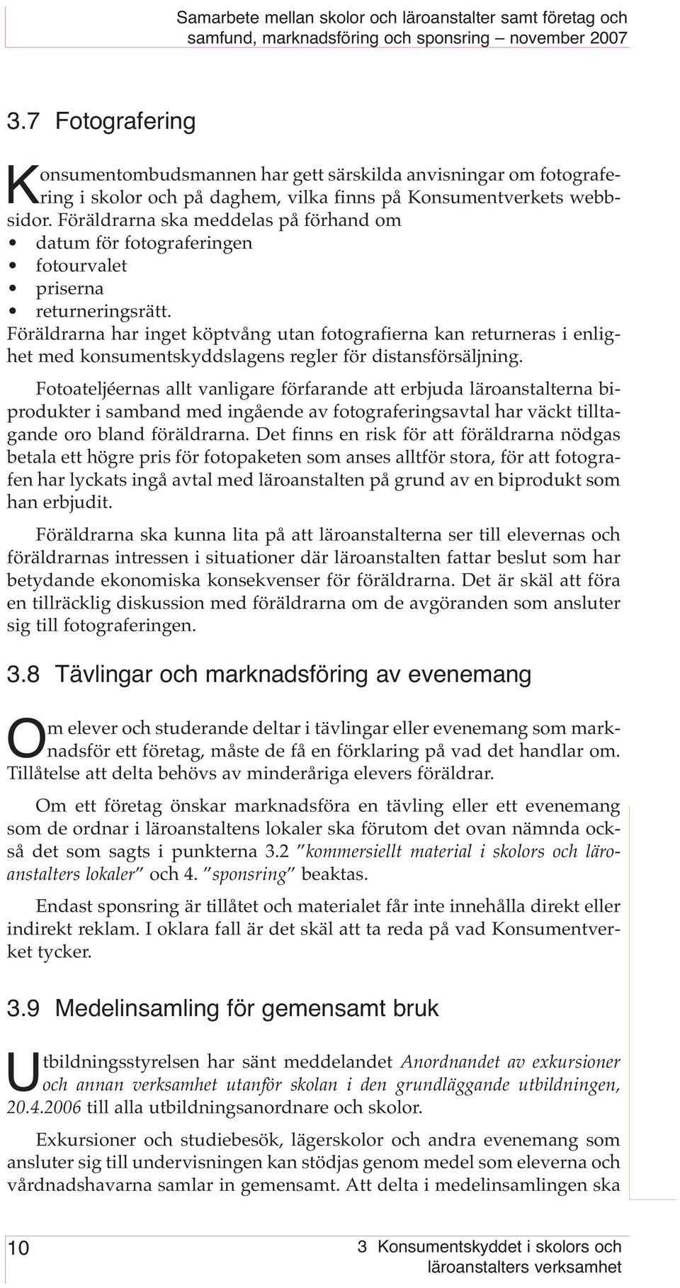 Föräldrarna har inget köptvång utan fotografierna kan returneras i enlighet med konsumentskyddslagens regler för distansförsäljning.