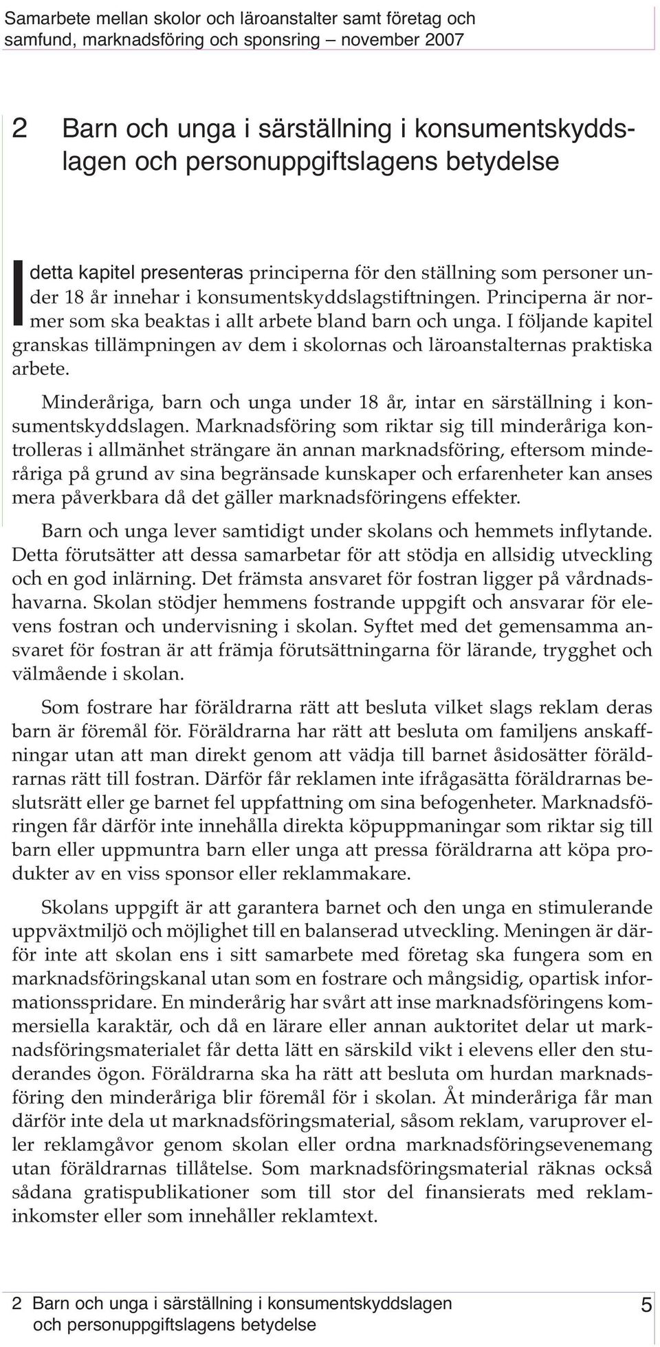 I följande kapitel granskas tillämpningen av dem i skolornas och läroanstalternas praktiska arbete. Minderåriga, barn och unga under 18 år, intar en särställning i konsumentskyddslagen.