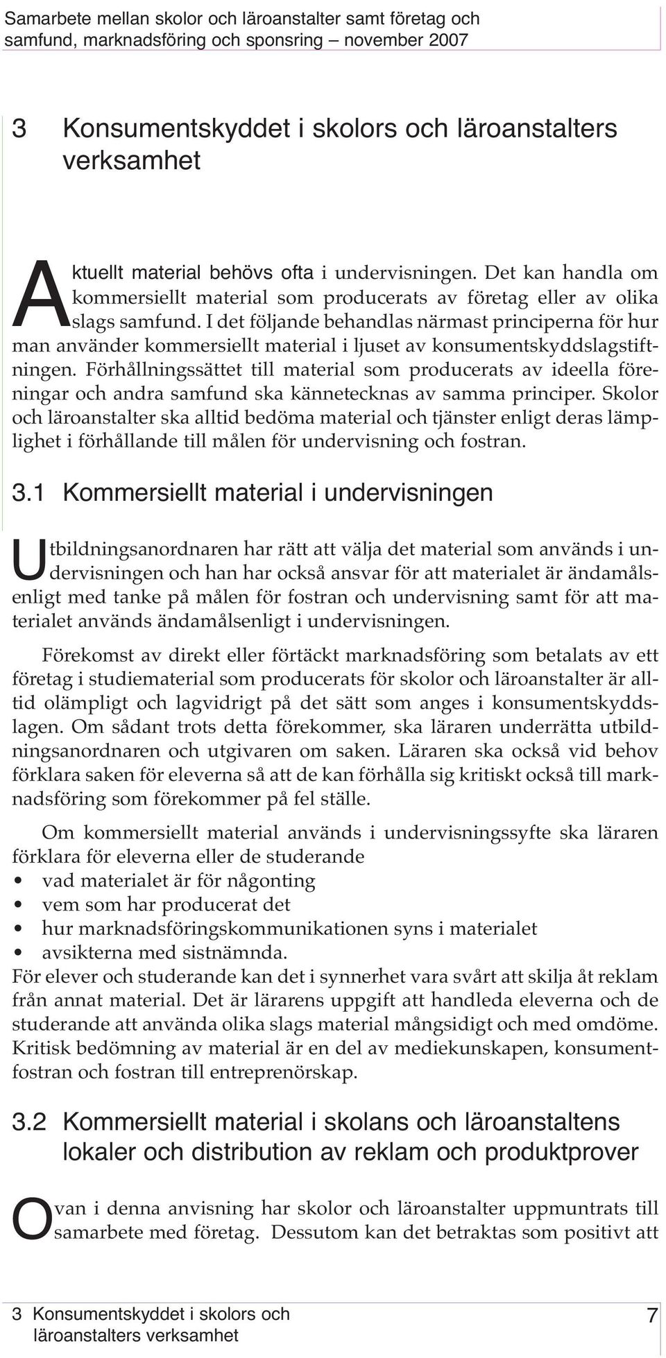 I det följande behandlas närmast principerna för hur man använder kommersiellt material i ljuset av konsumentskyddslagstiftningen.