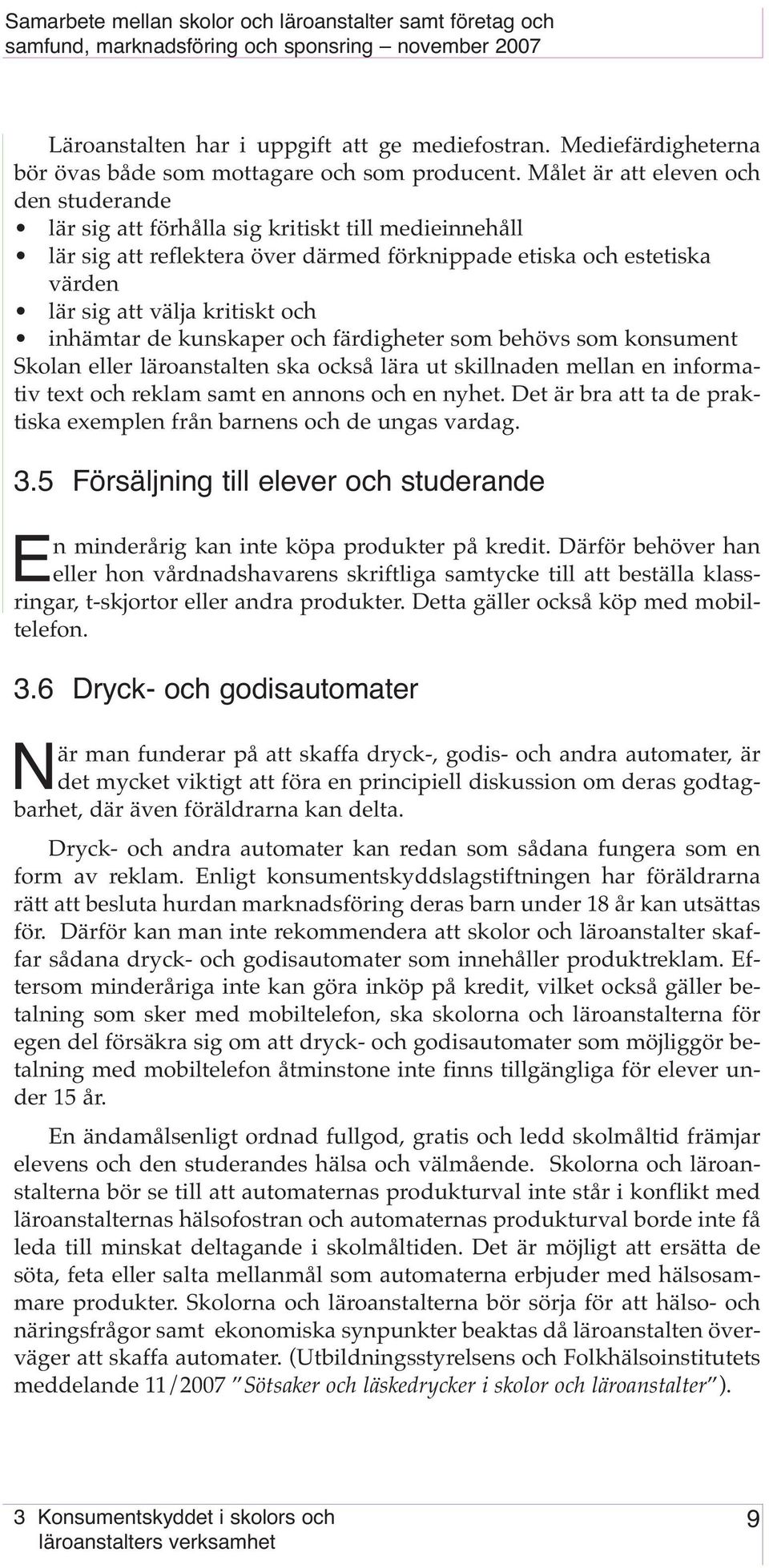inhämtar de kunskaper och färdigheter som behövs som konsument Skolan eller läroanstalten ska också lära ut skillnaden mellan en informativ text och reklam samt en annons och en nyhet.