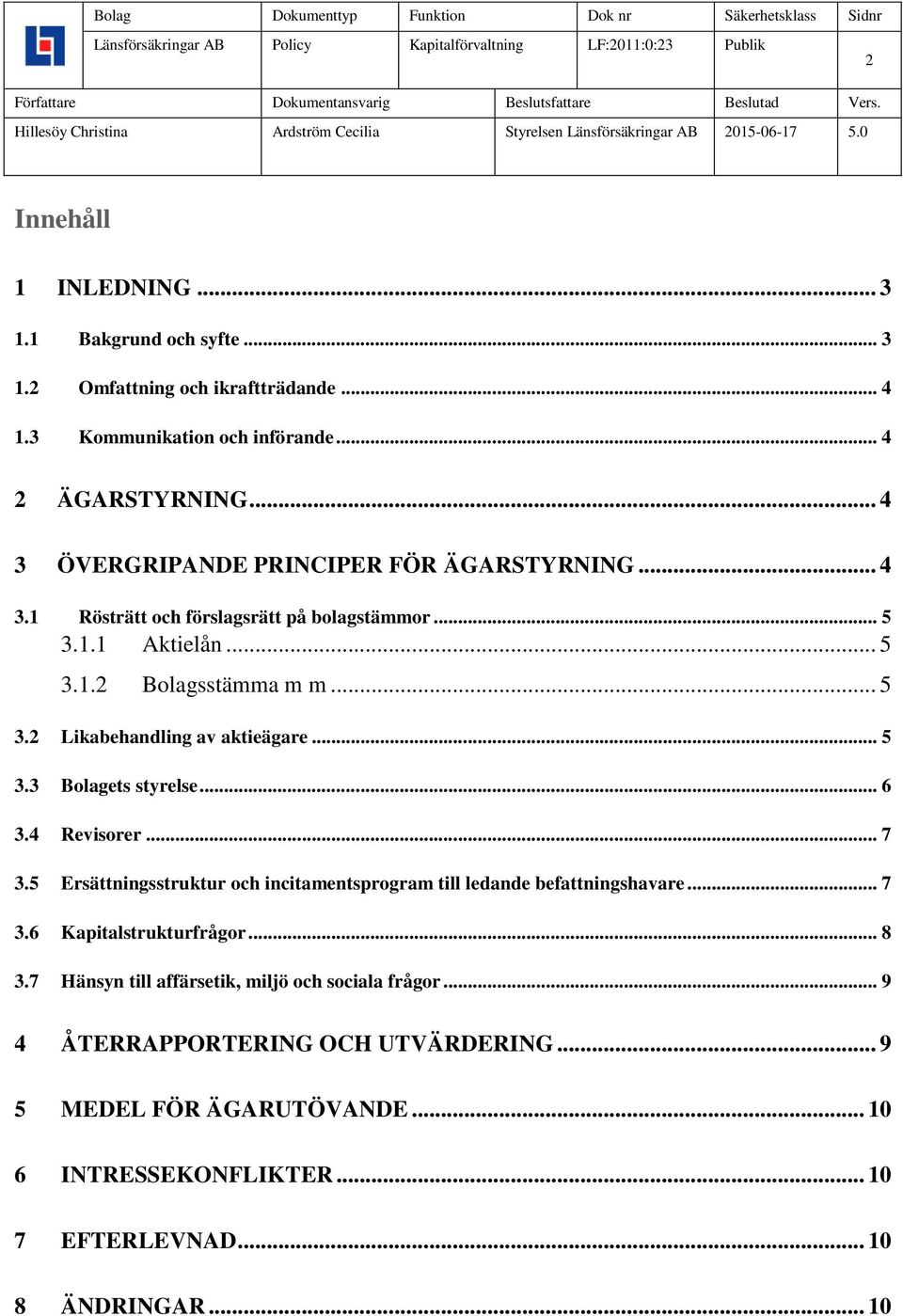 .. 5 3.3 Bolagets styrelse... 6 3.4 Revisorer... 7 3.5 Ersättningsstruktur och incitamentsprogram till ledande befattningshavare... 7 3.6 Kapitalstrukturfrågor... 8 3.