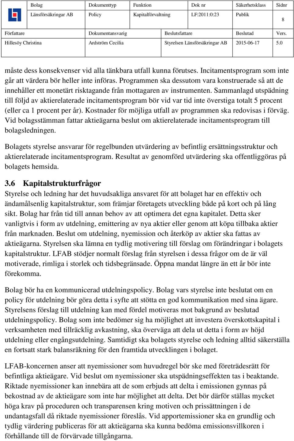 Sammanlagd utspädning till följd av aktierelaterade incitamentsprogram bör vid var tid inte överstiga totalt 5 procent (eller ca 1 procent per år).