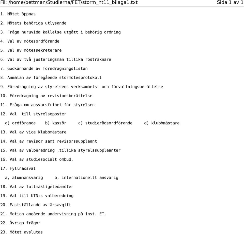 Föredragning av styrelsens verksamhets- och förvaltningsberättelse 10. Föredragning av revisionsberättelse 11. Fråga om ansvarsfrihet för styrelsen 12.