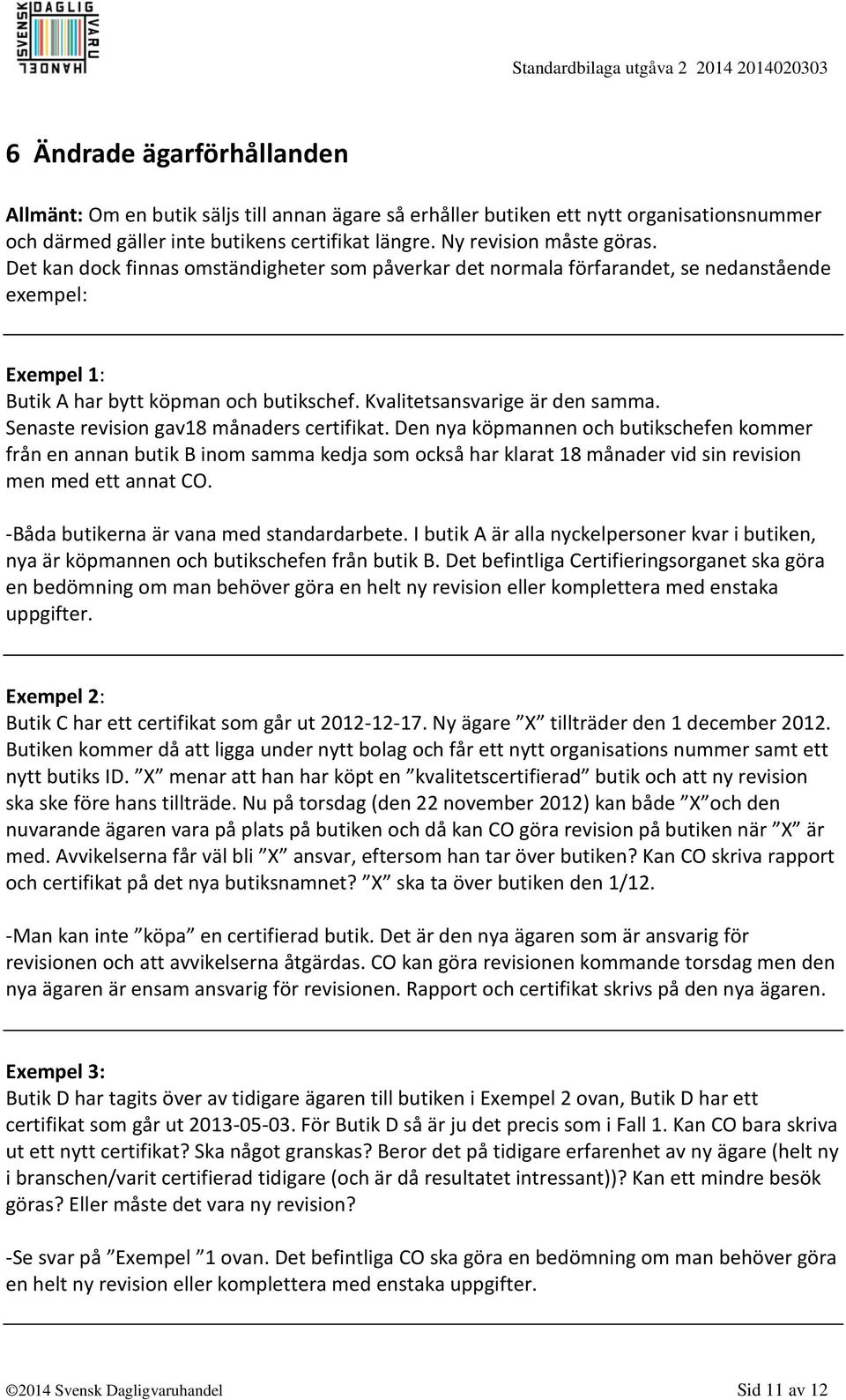 Senaste revision gav18 månaders certifikat. Den nya köpmannen och butikschefen kommer från en annan butik B inom samma kedja som också har klarat 18 månader vid sin revision men med ett annat CO.