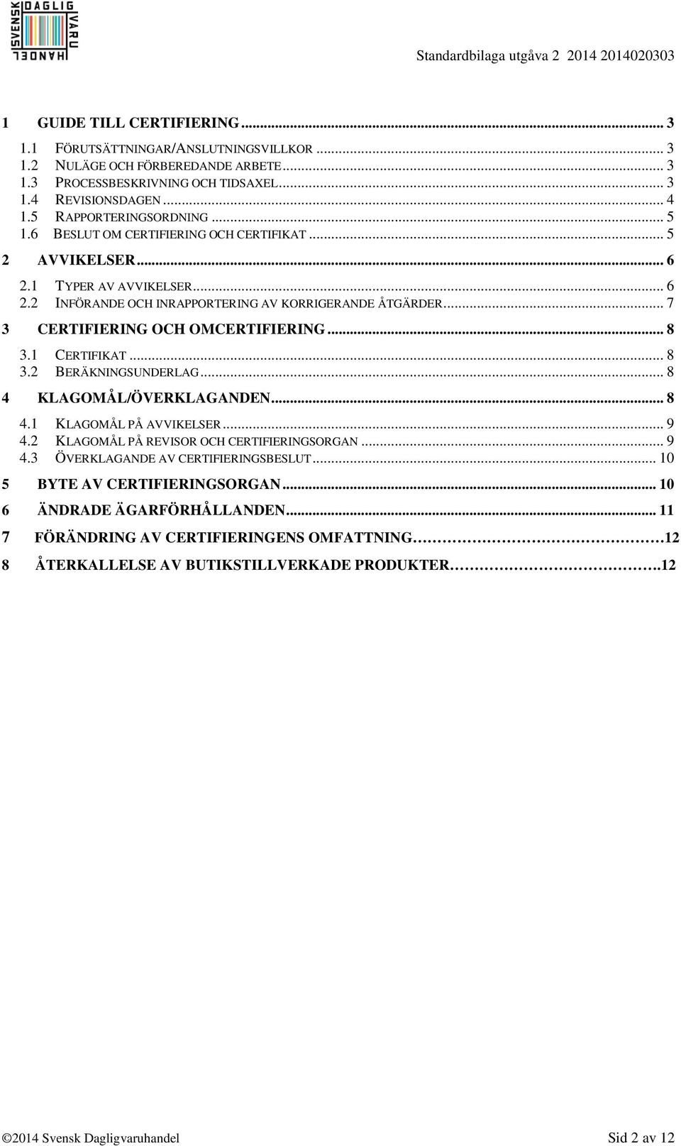 .. 7 3 CERTIFIERING OCH OMCERTIFIERING... 8 3.1 CERTIFIKAT... 8 3.2 BERÄKNINGSUNDERLAG... 8 4 KLAGOMÅL/ÖVERKLAGANDEN... 8 4.1 KLAGOMÅL PÅ AVVIKELSER... 9 4.