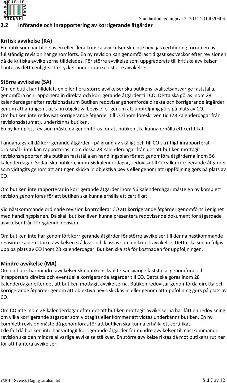 För större avvikelse som uppgraderats till kritiska avvikelser hanteras detta enligt sista stycket under rubriken större avvikelser.
