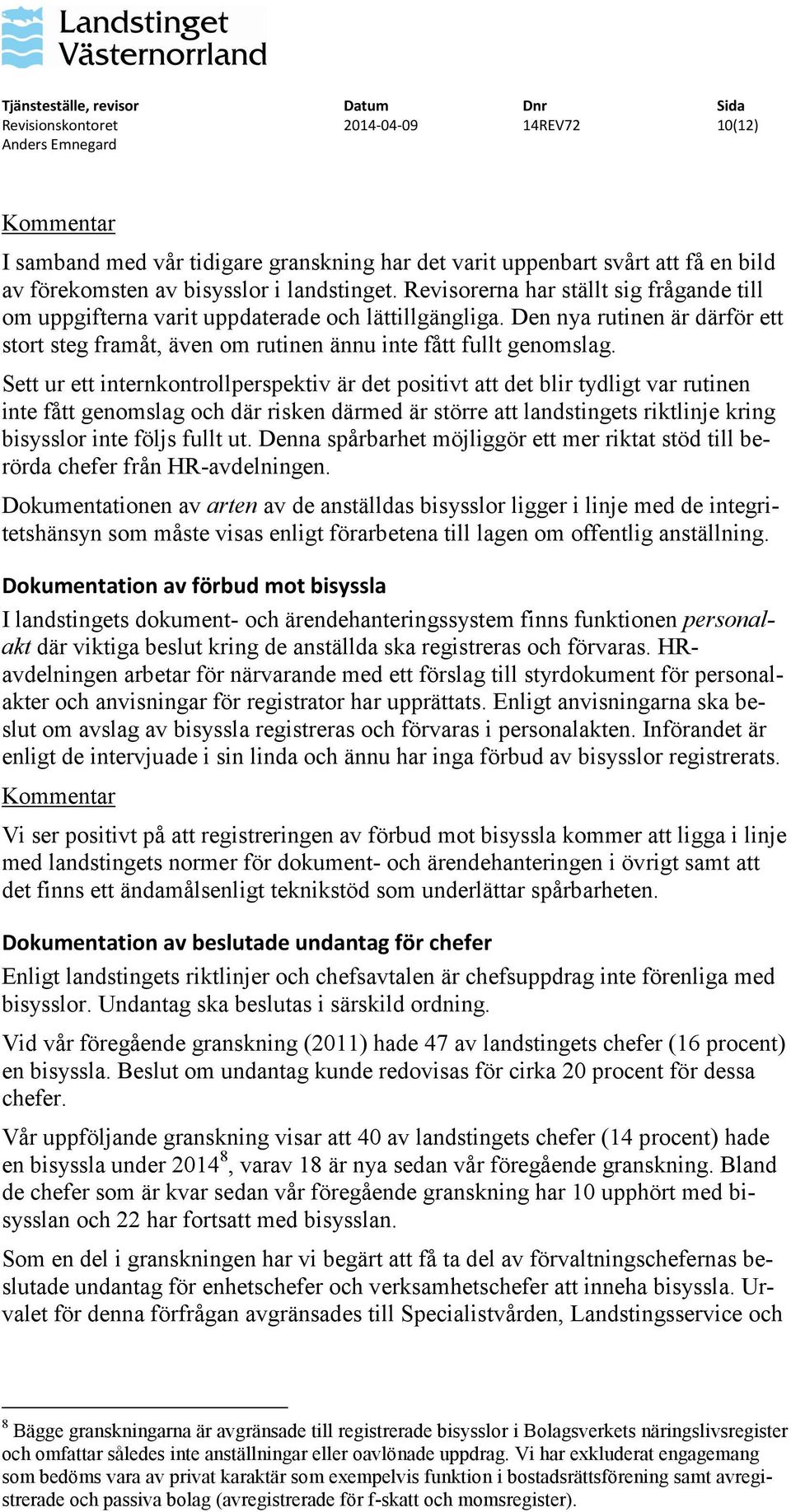 Sett ur ett internkontrollperspektiv är det positivt att det blir tydligt var rutinen inte fått genomslag och där risken därmed är större att landstingets riktlinje kring bisysslor inte följs fullt