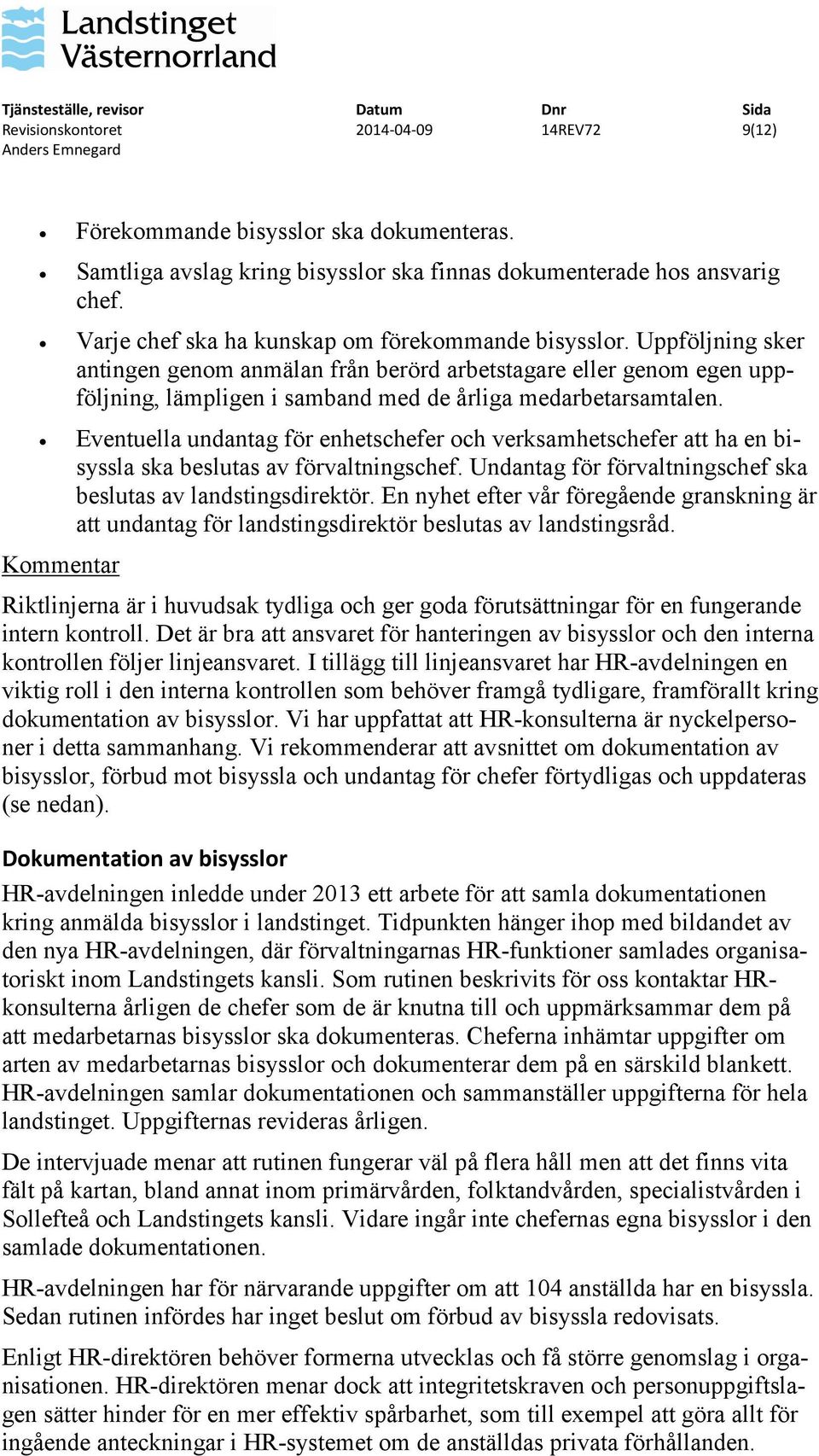 Eventuella undantag för enhetschefer och verksamhetschefer att ha en bisyssla ska beslutas av förvaltningschef. Undantag för förvaltningschef ska beslutas av landstingsdirektör.