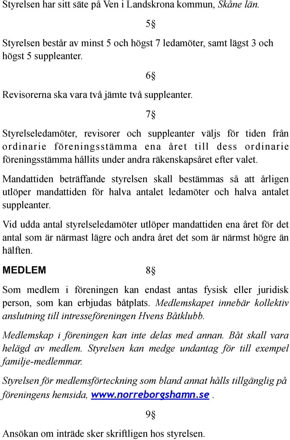 Styrelseledamöter, revisorer och suppleanter väljs för tiden från ordinarie föreningsstämma ena året till dess ordinarie föreningsstämma hållits under andra räkenskapsåret efter valet.