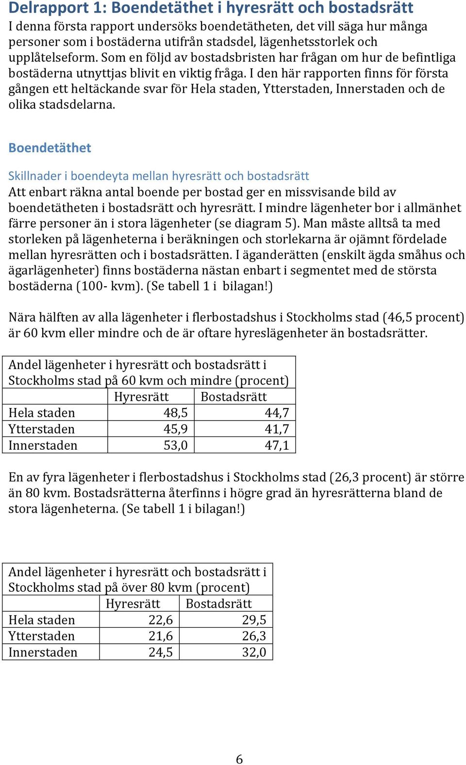 I den här rapporten finns för första gången ett heltäckande svar för Hela staden, Ytterstaden, Innerstaden och de olika stadsdelarna.