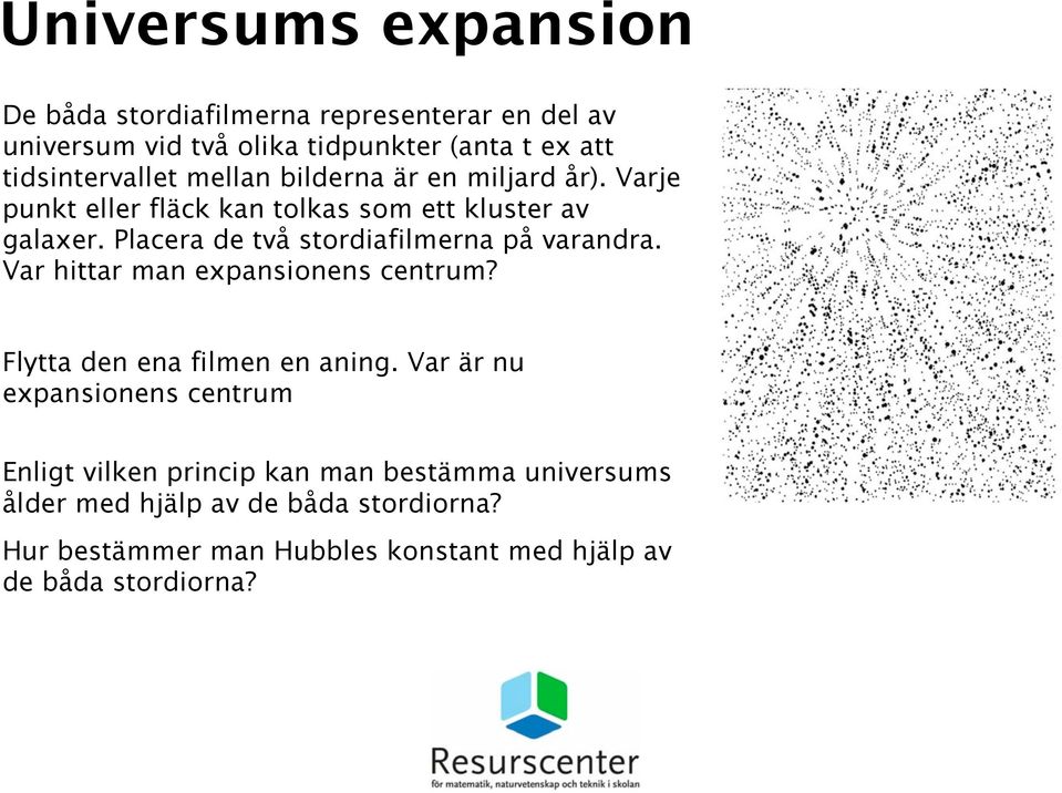 Placera de två stordiafilmerna på varandra. Var hittar man expansionens centrum? Flytta den ena filmen en aning.